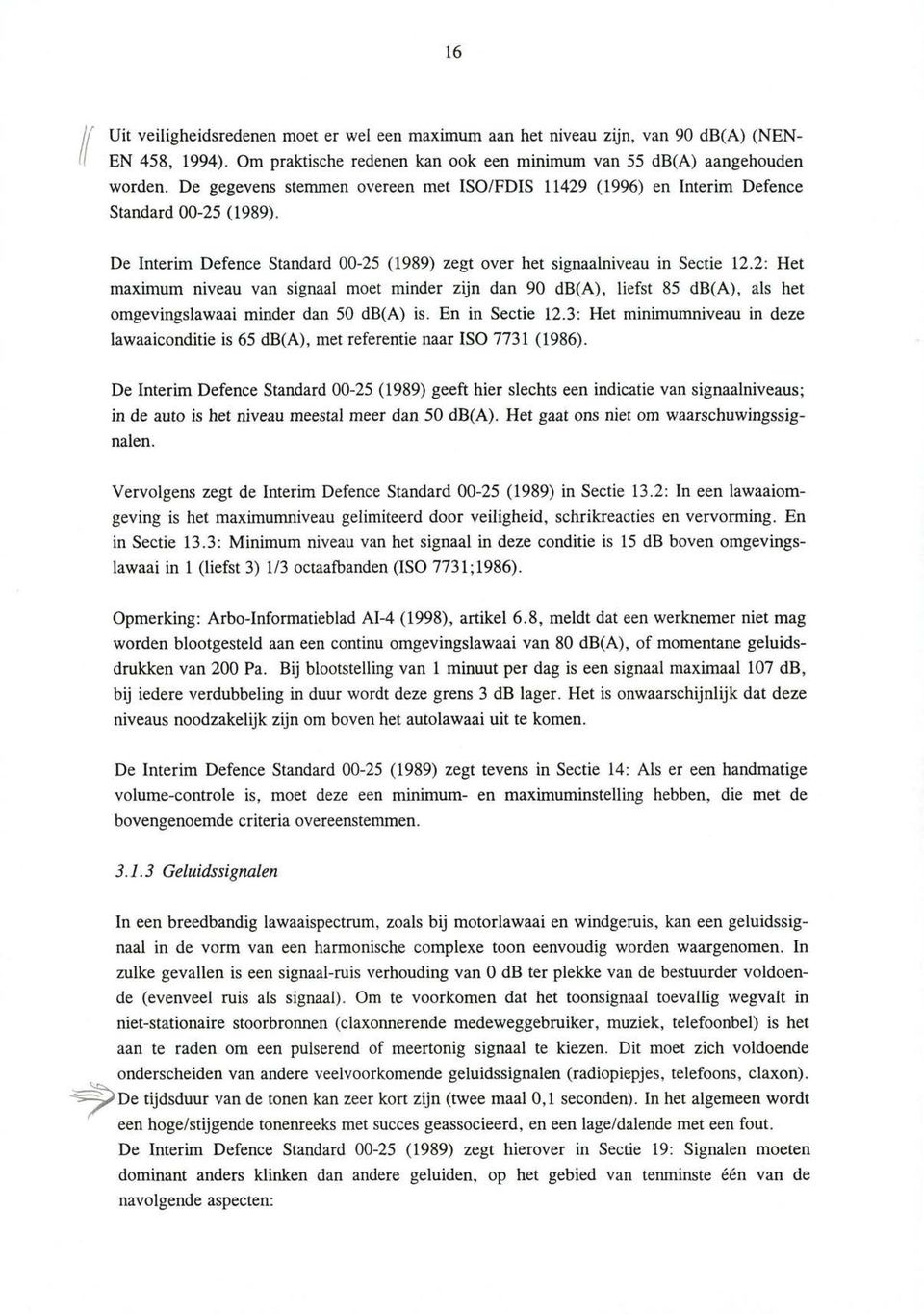 2: Het maximum niveau van signaal moet minder zijn dan 90 db(a), liefst 85 db(a), als het omgevingslawaai minder dan 50 db(a) is. En in Sectie 12.