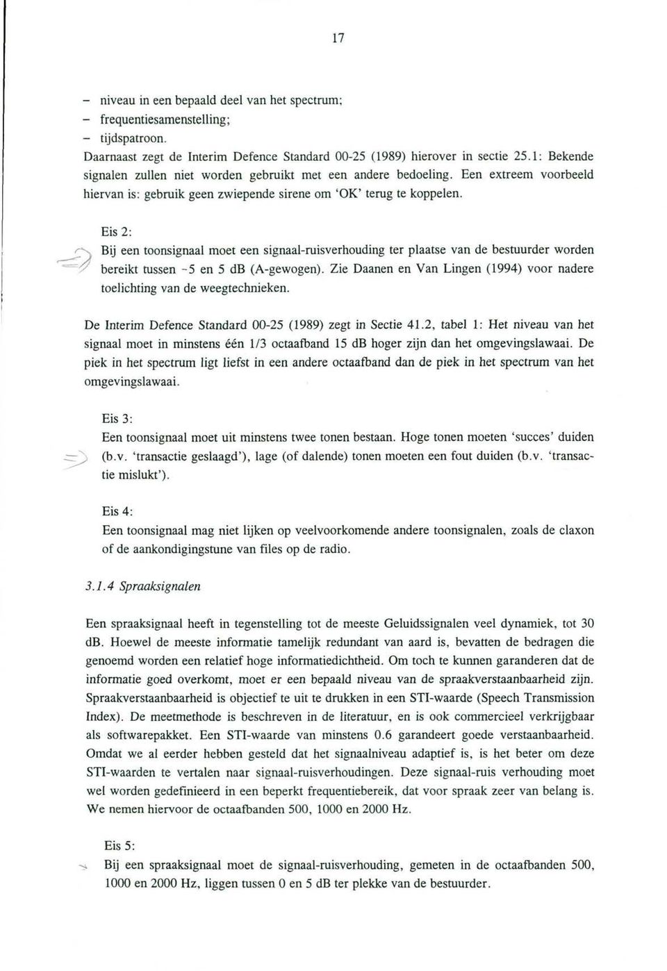 Eis 2: Bij een toonsignaal moet een signaal-ruisverhouding ter plaatse van de bestuurder worden bereikt tussen -5 en 5 db (A-gewogen).