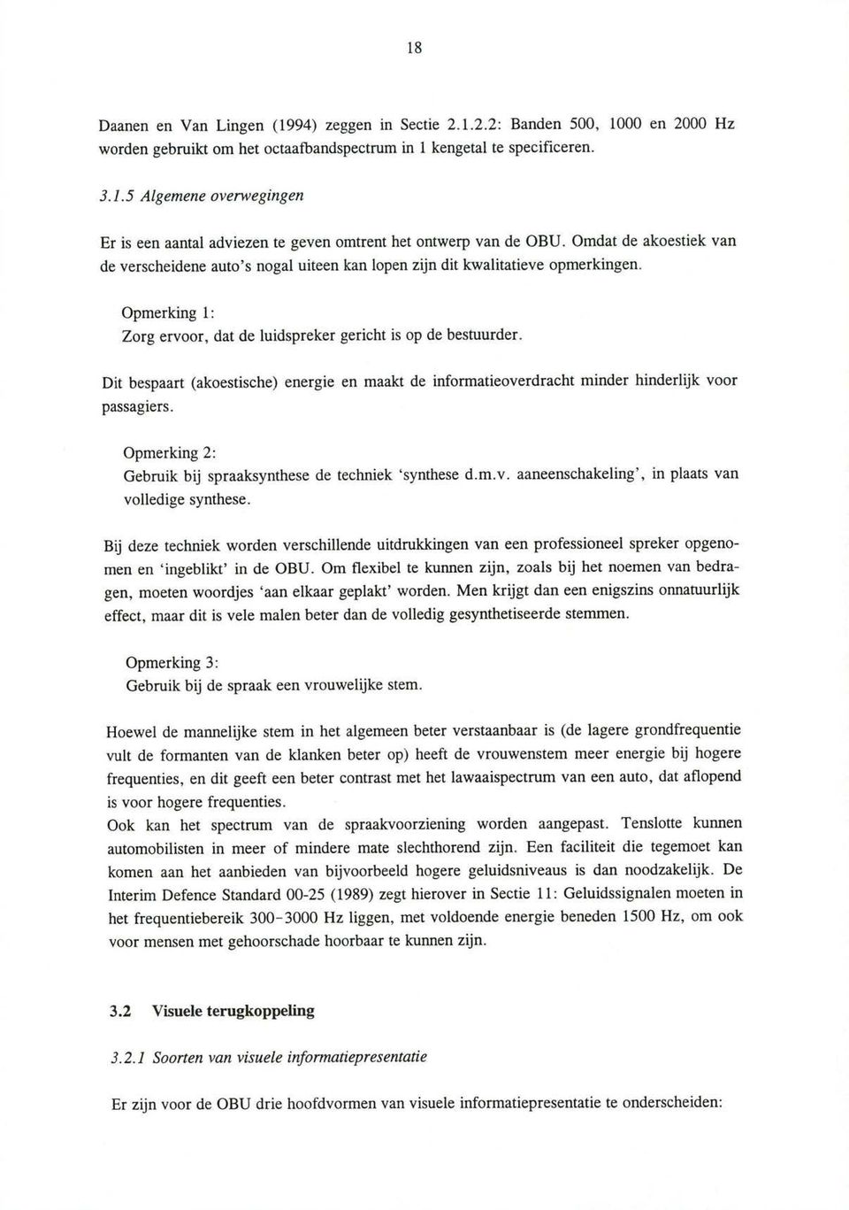 Dit bespaart (akoestische) energie en maakt de informatieoverdracht minder hinderlijk voor passagiers. Opmerking 2: Gebruik bij spraaksynthese de techniek 'synthese d.m.v. aaneenschakeling', in plaats van volledige synthese.