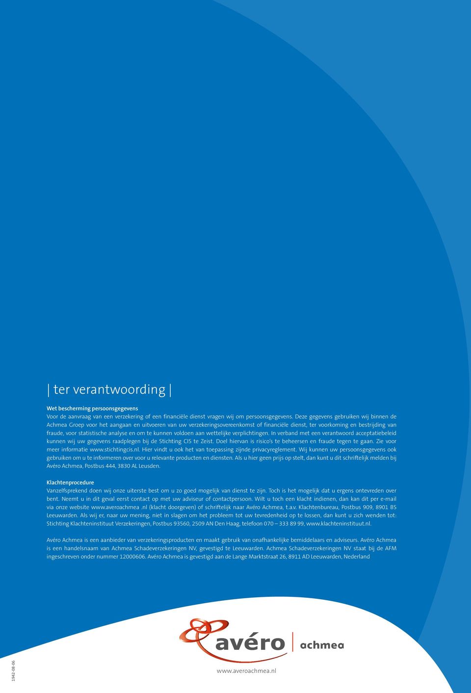 analyse en om te kunnen voldoen aan wettelijke verplichtingen. In verband met een verantwoord acceptatiebeleid kunnen wij uw gegevens raadplegen bij de Stichting CIS te Zeist.