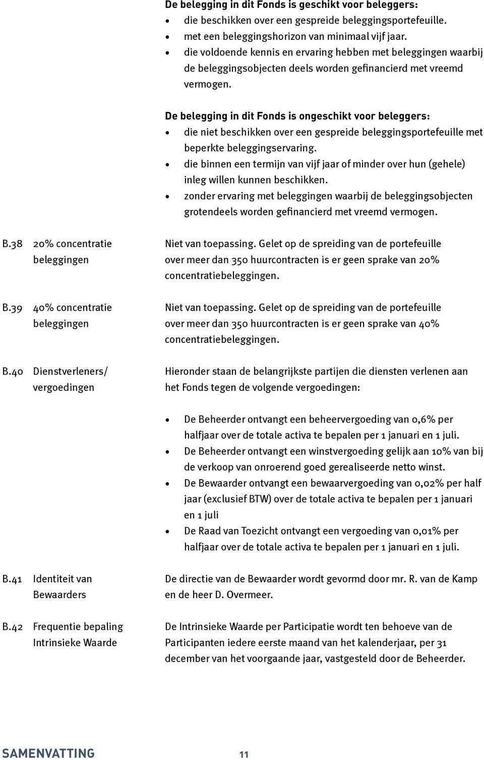 De belegging in dit Fonds is ongeschikt voor beleggers: die niet beschikken over een gespreide beleggingsportefeuille met beperkte beleggingservaring.