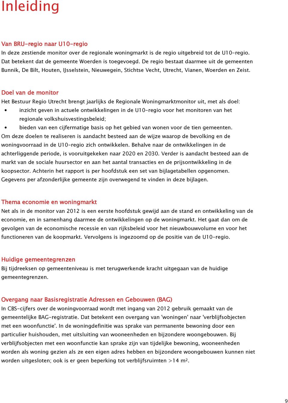 Doel van de monitor Het Bestuur Regio Utrecht brengt jaarlijks de Regionale Woningmarktmonitor uit, met als doel: inzicht geven in actuele ontwikkelingen in de U10-regio voor het monitoren van het