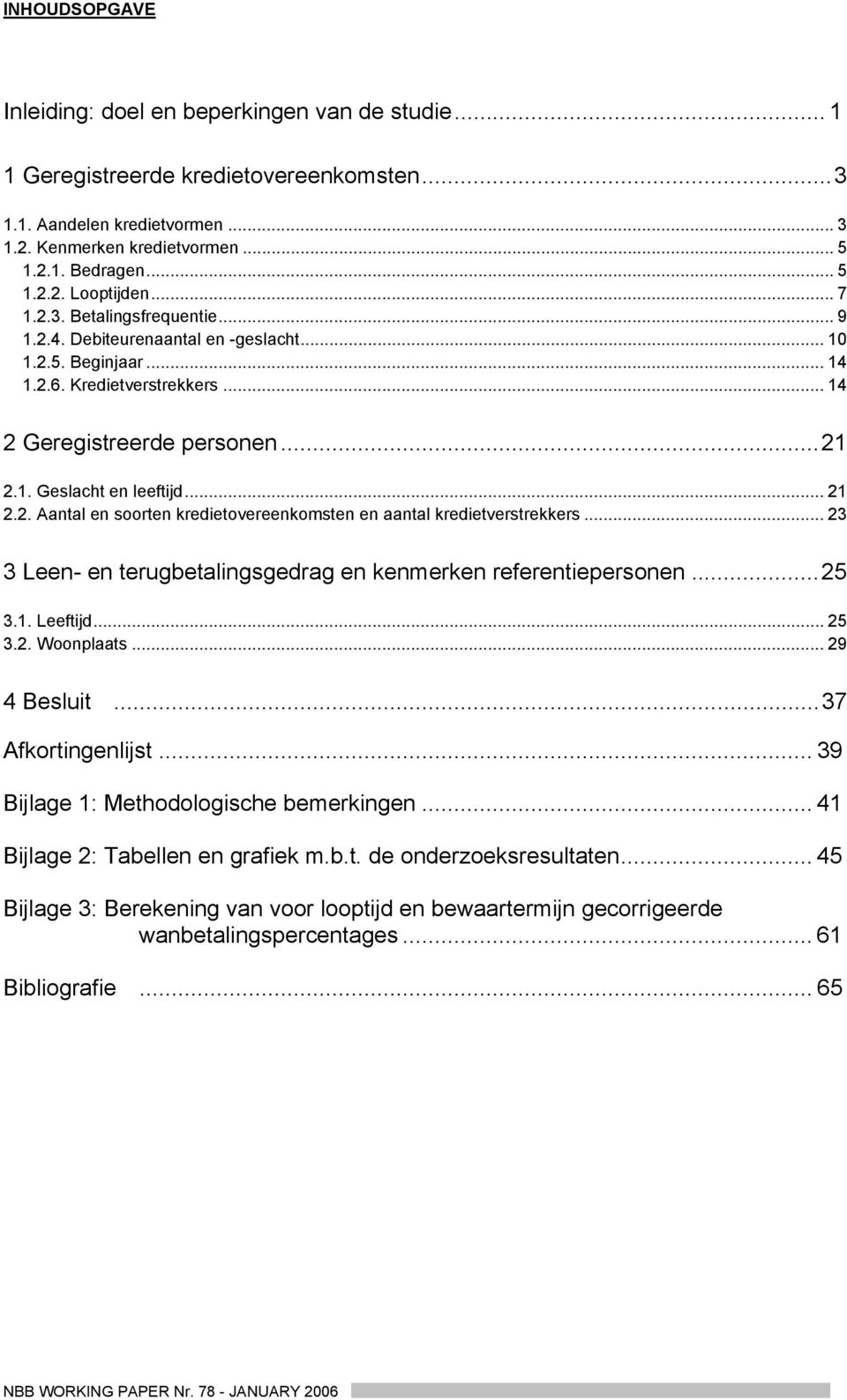 2. Aantal en soorten kredietovereenkomsten en aantal kredietverstrekkers... 23 3 Leen- en terugbetalingsgedrag en kenmerken referentiepersonen...25 3.1. Leeftijd... 25 3.2. Woonplaats... 29 4 Besluit.