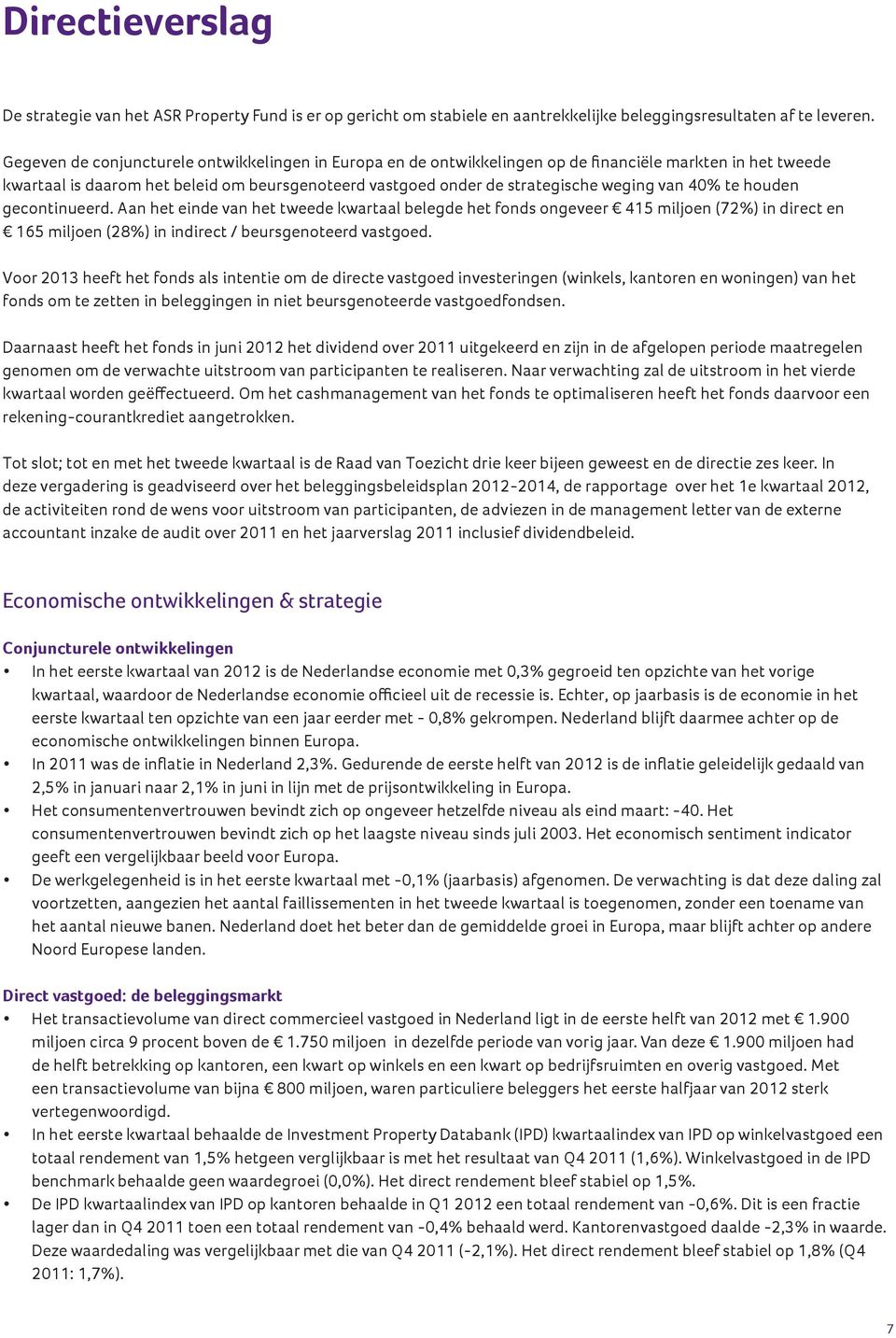 40% te houden gecontinueerd. Aan het einde van het tweede kwartaal belegde het fonds ongeveer 415 miljoen (72%) in direct en 165 miljoen (28%) in indirect / beursgenoteerd vastgoed.