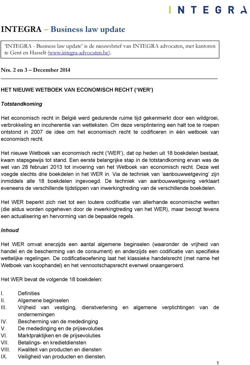 incoherentie van wetteksten. Om deze versplintering een halt toe te roepen ontstond in 2007 de idee om het economisch recht te codificeren in één wetboek van economisch recht.