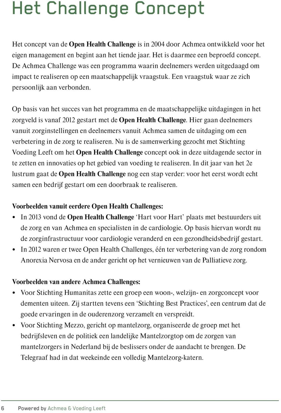 Op basis van het succes van het programma en de maatschappelijke uitdagingen in het zorgveld is vanaf 2012 gestart met de Open Health Challenge.