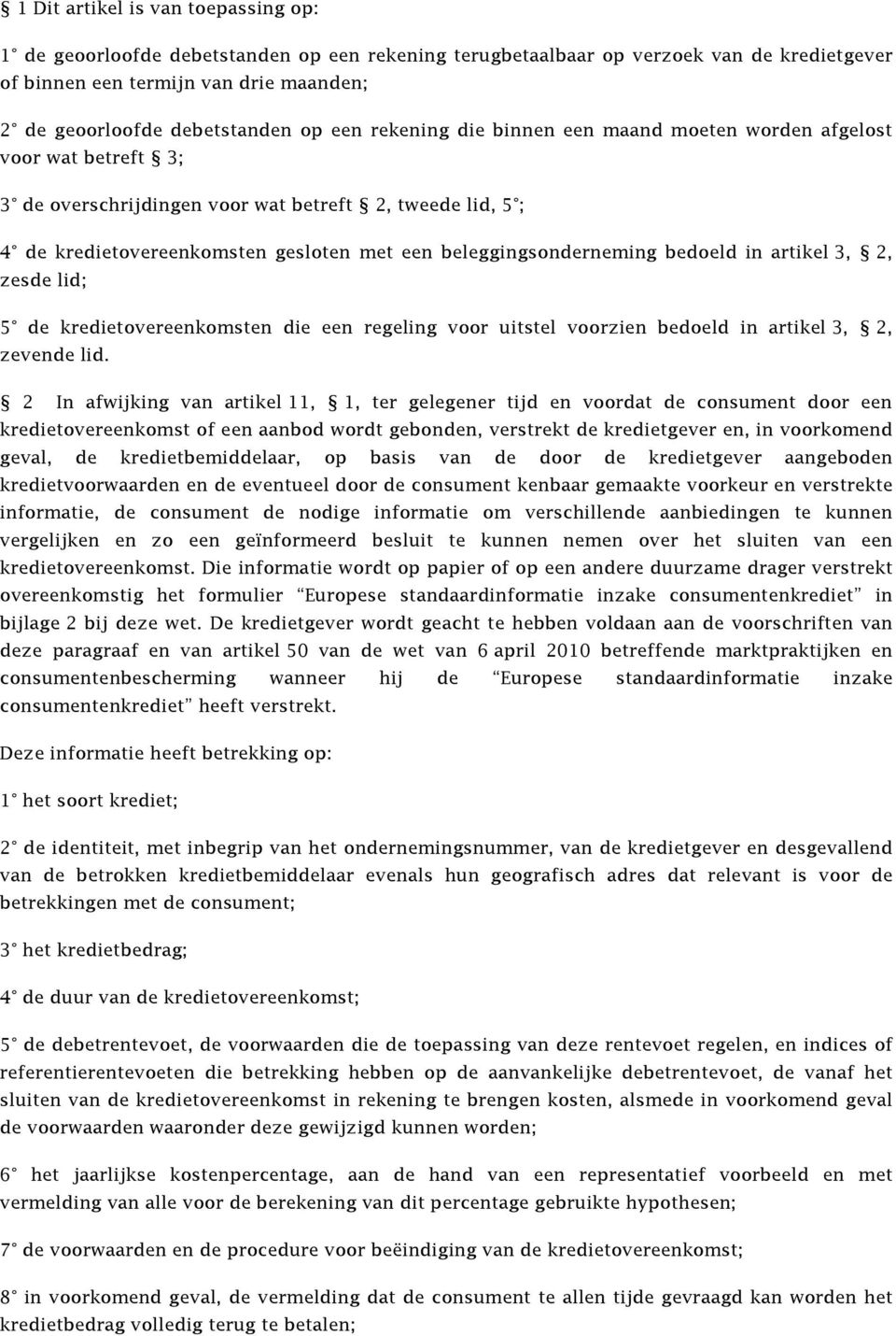 beleggingsonderneming bedoeld in artikel 3, 2, zesde lid; 5 de kredietovereenkomsten die een regeling voor uitstel voorzien bedoeld in artikel 3, 2, zevende lid.