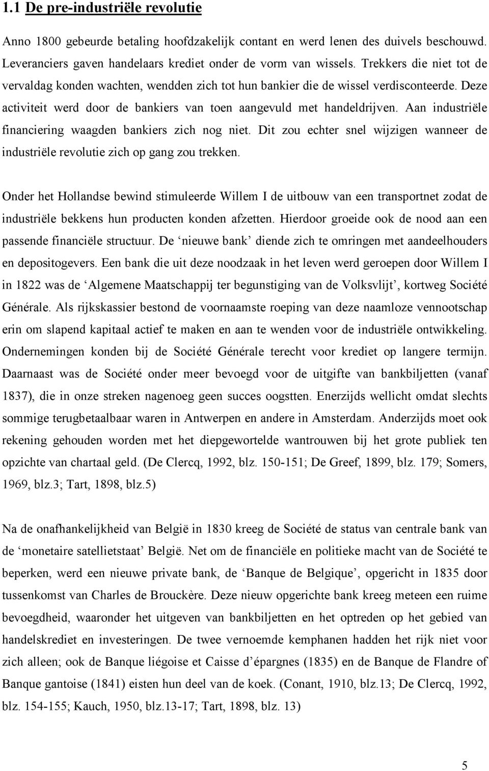 Aan industriële financiering waagden bankiers zich nog niet. Dit zou echter snel wijzigen wanneer de industriële revolutie zich op gang zou trekken.