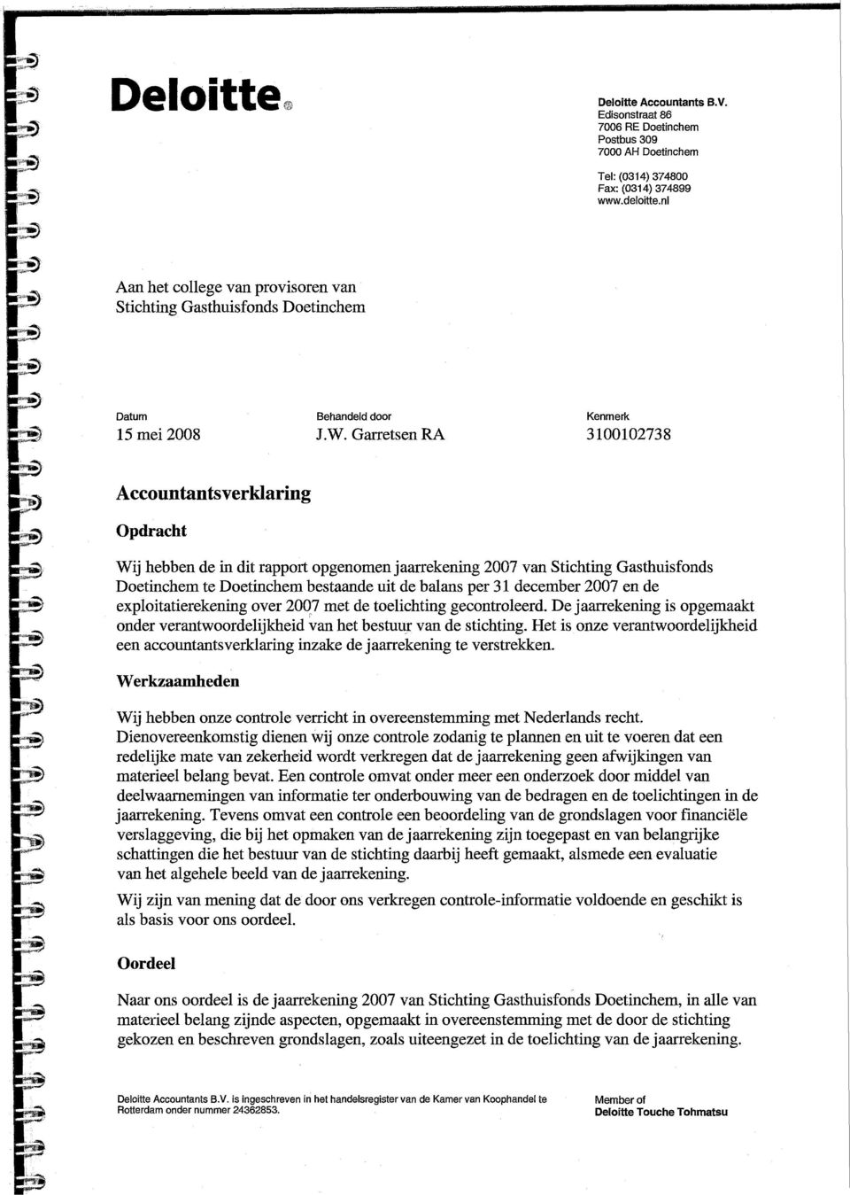 Garretsen RA Kenmerk 3100102738 Accountantsverklaring Opdracht Wij hebben de in dit rapport opgenomen jaarrekening 2007 van Stichting Gasthuisfonds Doetinchem te Doetinchem bestaande uit de balans