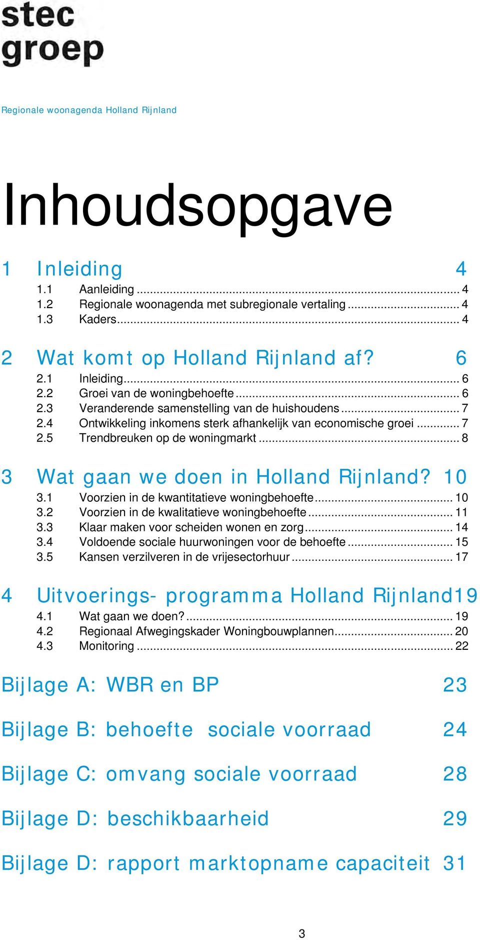 .. 8 3 Wat gaan we doen in Holland Rijnland? 10 3.1 Voorzien in de kwantitatieve woningbehoefte... 10 3.2 Voorzien in de kwalitatieve woningbehoefte... 11 3.3 Klaar maken voor scheiden wonen en zorg.