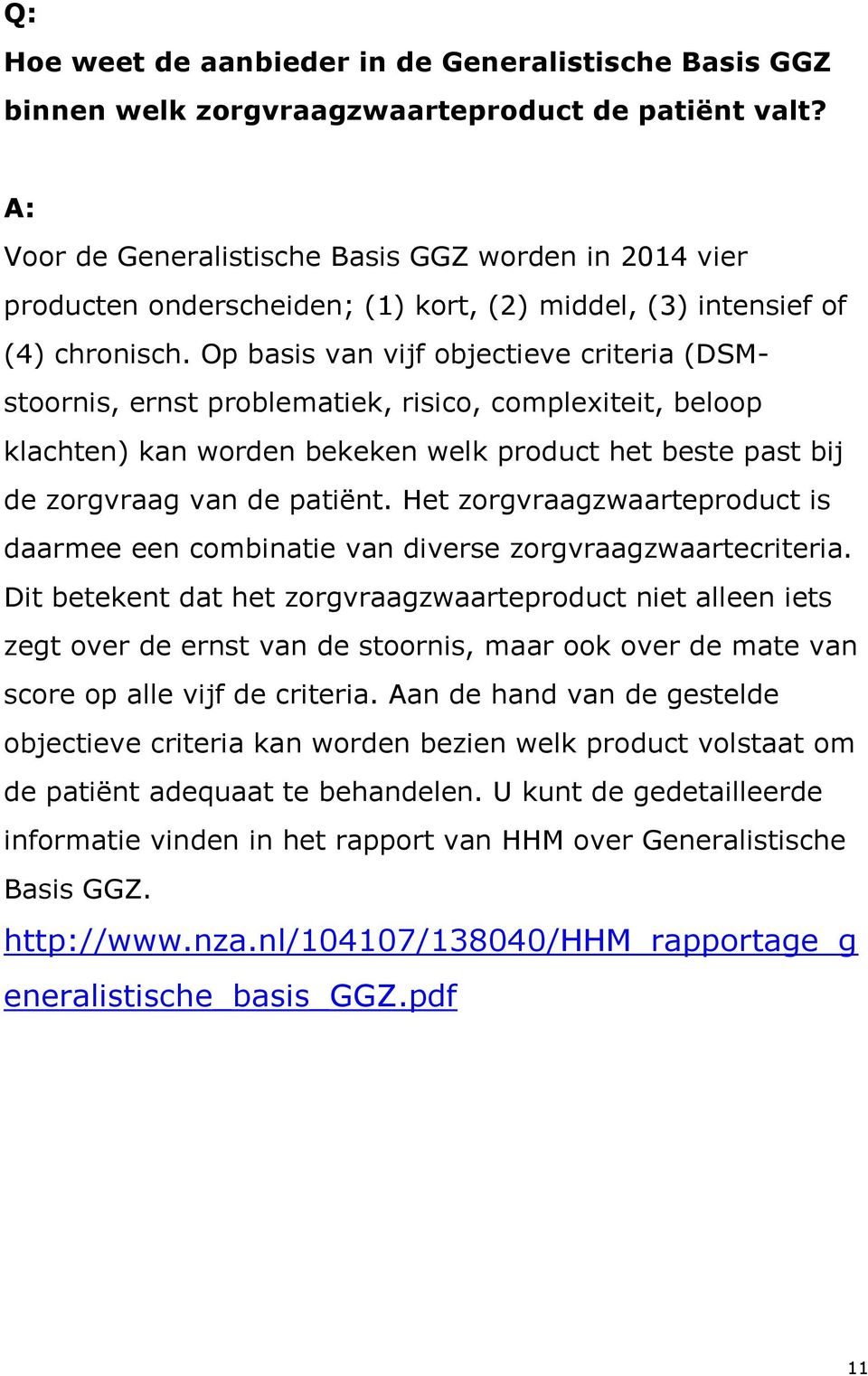 Op basis van vijf objectieve criteria (DSMstoornis, ernst problematiek, risico, complexiteit, beloop klachten) kan worden bekeken welk product het beste past bij de zorgvraag van de patiënt.