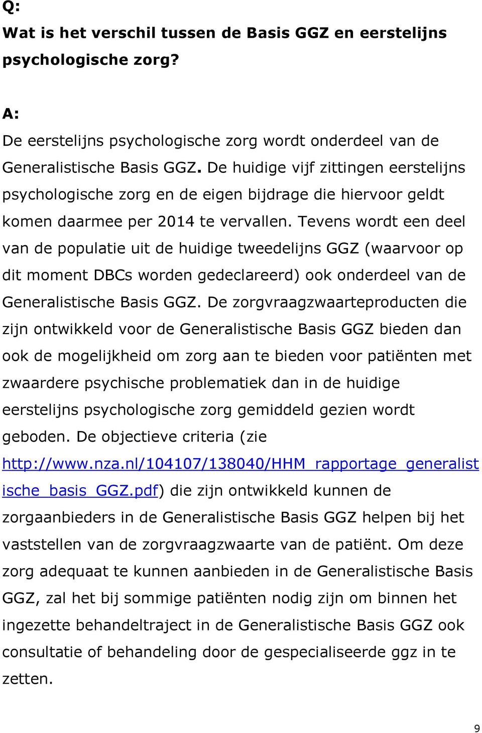 Tevens wordt een deel van de populatie uit de huidige tweedelijns GGZ (waarvoor op dit moment DBCs worden gedeclareerd) ook onderdeel van de Generalistische Basis GGZ.