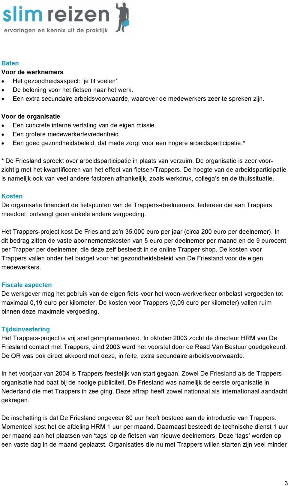 * * De Friesland spreekt over arbeidsparticipatie in plaats van verzuim. De organisatie is zeer voorzichtig met het kwantificeren van het effect van fietsen/trappers.