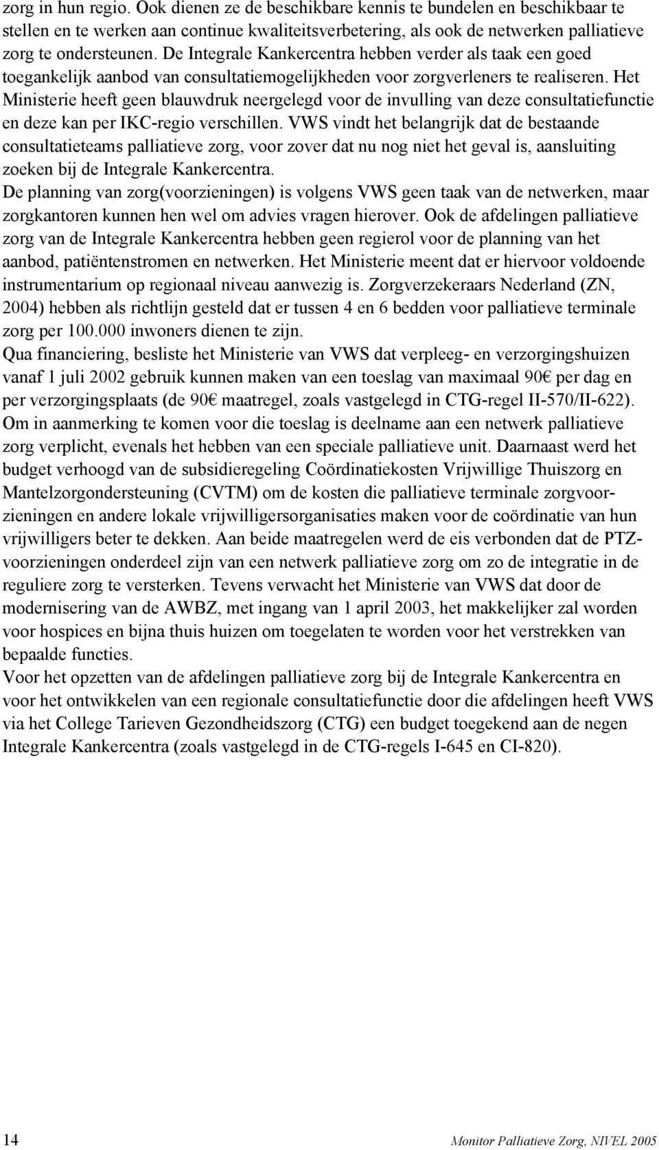 Het Ministerie heeft geen blauwdruk neergelegd voor de invulling van deze consultatiefunctie en deze kan per IKC-regio verschillen.