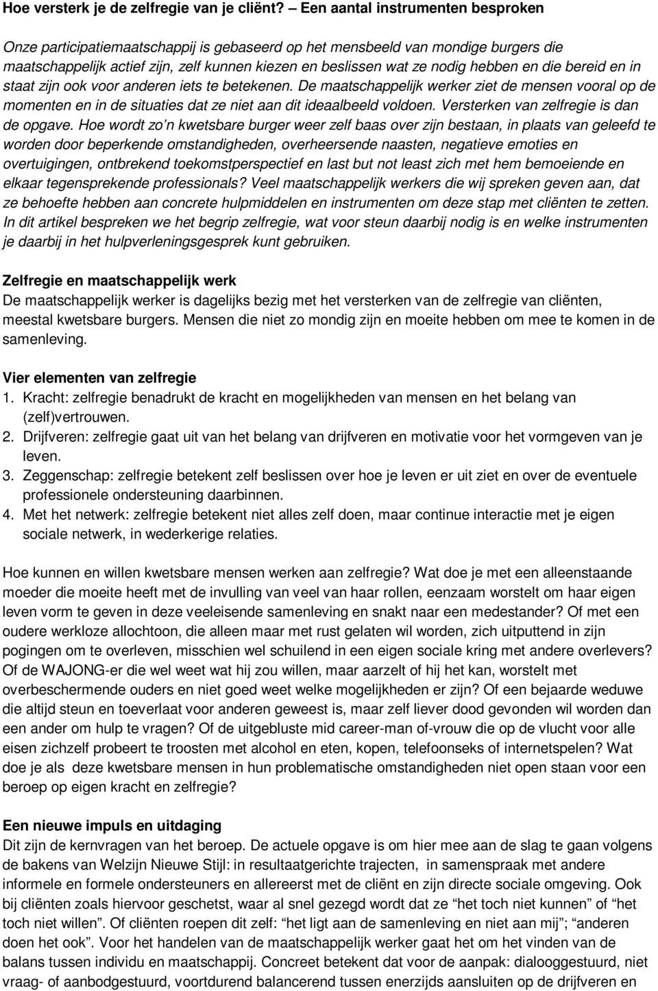 en die bereid en in staat zijn ook voor anderen iets te betekenen. De maatschappelijk werker ziet de mensen vooral op de momenten en in de situaties dat ze niet aan dit ideaalbeeld voldoen.