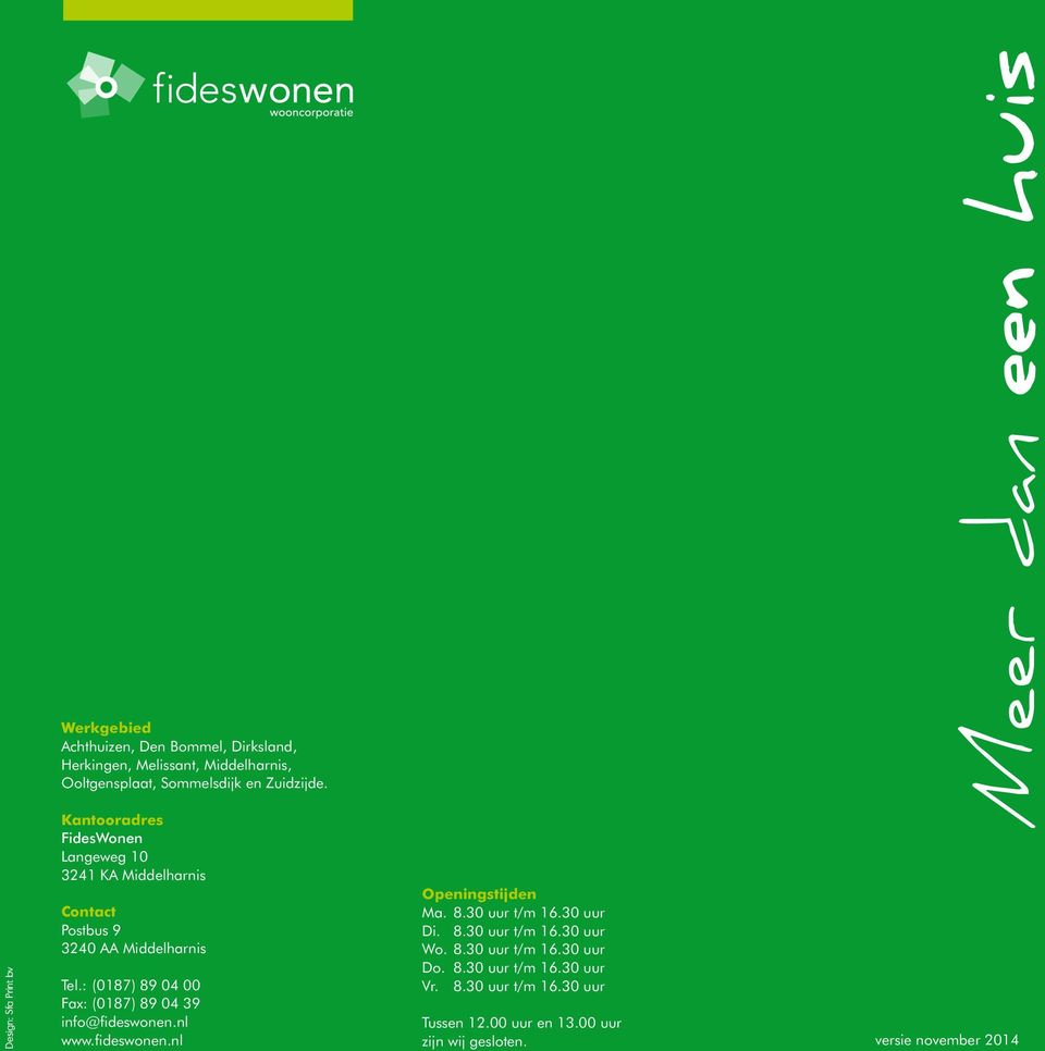 : (0187) 89 04 00 Fax: (0187) 89 04 39 info@fideswonen.nl www.fideswonen.nl Openingstijden Ma. 8.30 uur t/m 16.30 uur Di. 8.30 uur t/m 16.30 uur Wo.