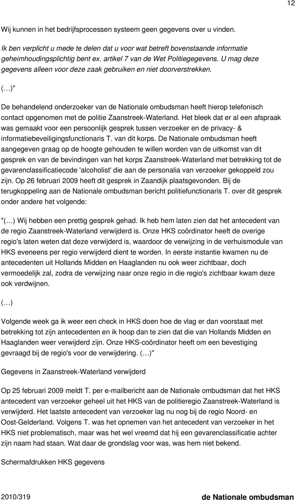 ( )" De behandelend onderzoeker van de Nationale ombudsman heeft hierop telefonisch contact opgenomen met de politie Zaanstreek-Waterland.