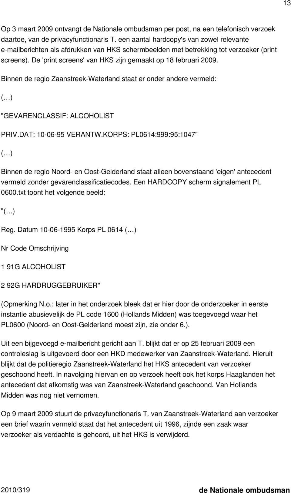 Binnen de regio Zaanstreek-Waterland staat er onder andere vermeld: ( ) "GEVARENCLASSIF: ALCOHOLIST PRIV.DAT: 10-06-95 VERANTW.