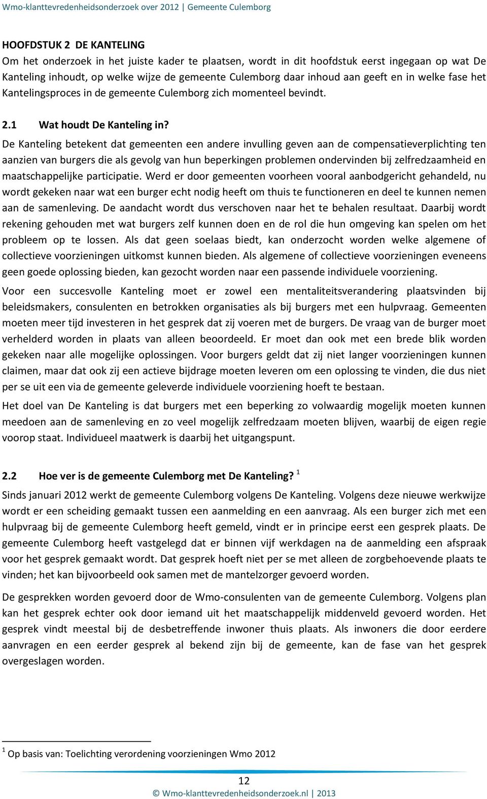 De Kanteling betekent dat gemeenten een andere invulling geven aan de compensatieverplichting ten aanzien van burgers die als gevolg van hun beperkingen problemen ondervinden bij zelfredzaamheid en