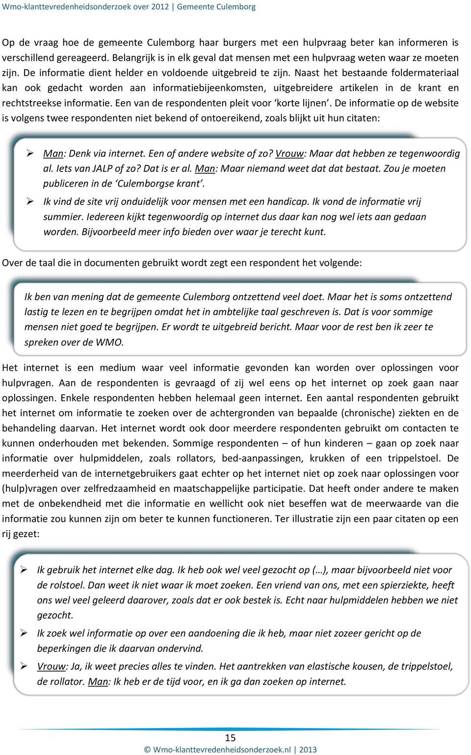 Naast het bestaande foldermateriaal kan ook gedacht worden aan informatiebijeenkomsten, uitgebreidere artikelen in de krant en rechtstreekse informatie.