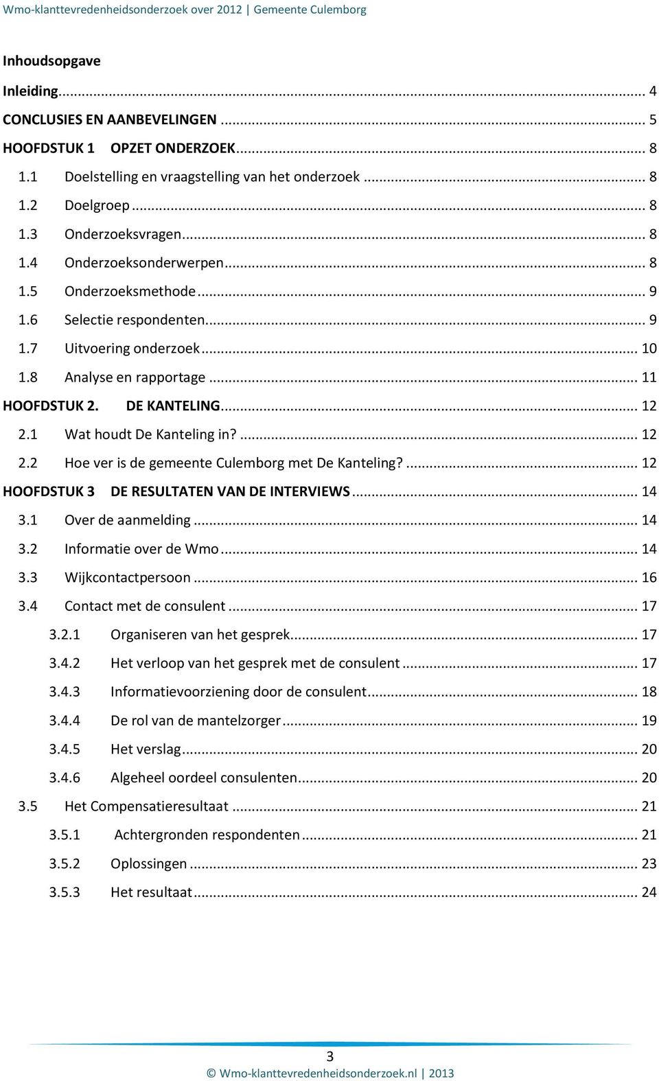 1 Wat houdt De Kanteling in?... 12 2.2 Hoe ver is de gemeente Culemborg met De Kanteling?... 12 HOOFDSTUK 3 DE RESULTATEN VAN DE INTERVIEWS... 14 3.1 Over de aanmelding... 14 3.2 Informatie over de Wmo.