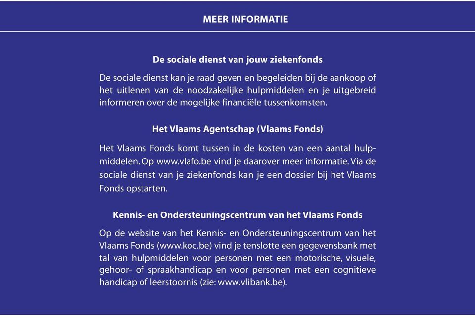 be vind je daarover meer informatie. Via de sociale dienst van je ziekenfonds kan je een dossier bij het Vlaams Fonds opstarten.