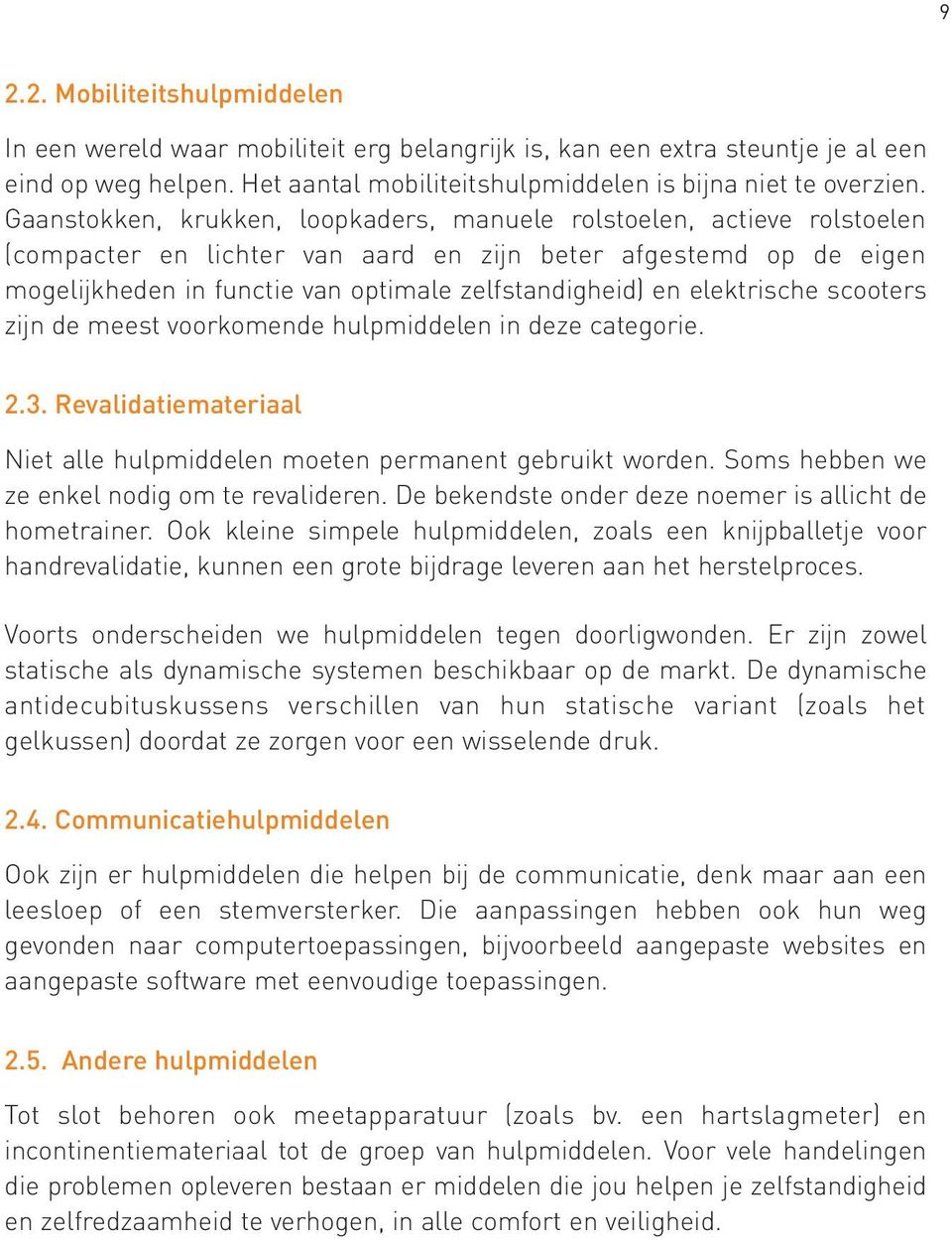 elektrische scooters zijn de meest voorkomende hulpmiddelen in deze categorie. 2.3. Revalidatiemateriaal Niet alle hulpmiddelen moeten permanent gebruikt worden.