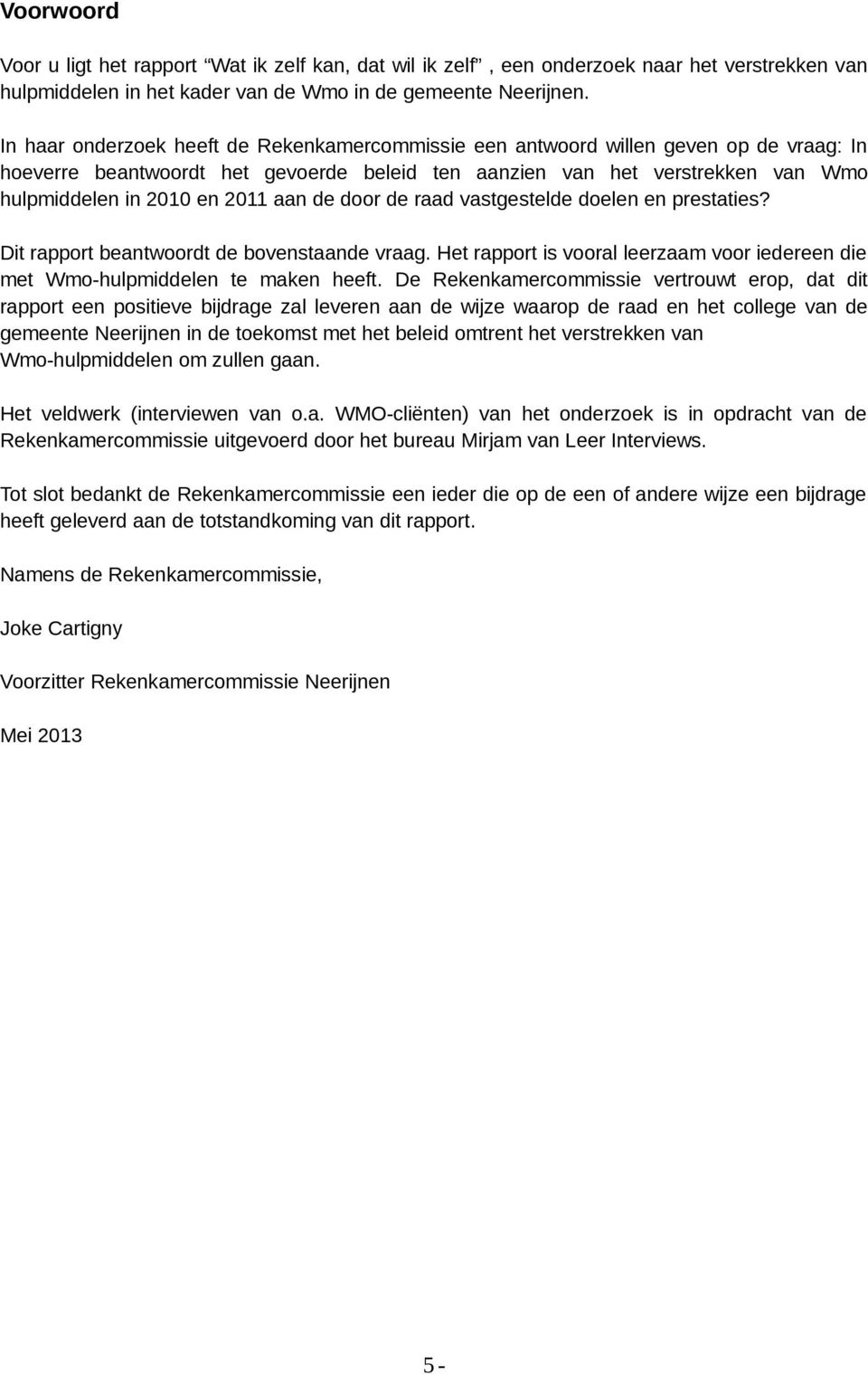 aan de door de raad vastgestelde doelen en prestaties? Dit rapport beantwoordt de bovenstaande vraag. Het rapport is vooral leerzaam voor iedereen die met Wmo-hulpmiddelen te maken heeft.