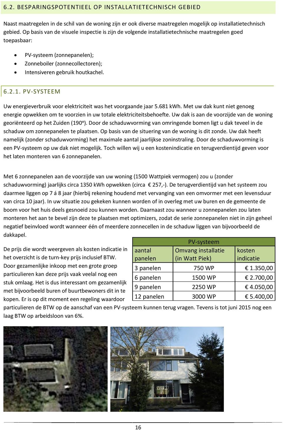 2.1. PV-SYSTEEM Uw energieverbruik voor elektriciteit was het voorgaande jaar 5.681 kwh. Met uw dak kunt niet genoeg energie opwekken om te voorzien in uw totale elektriciteitsbehoefte.