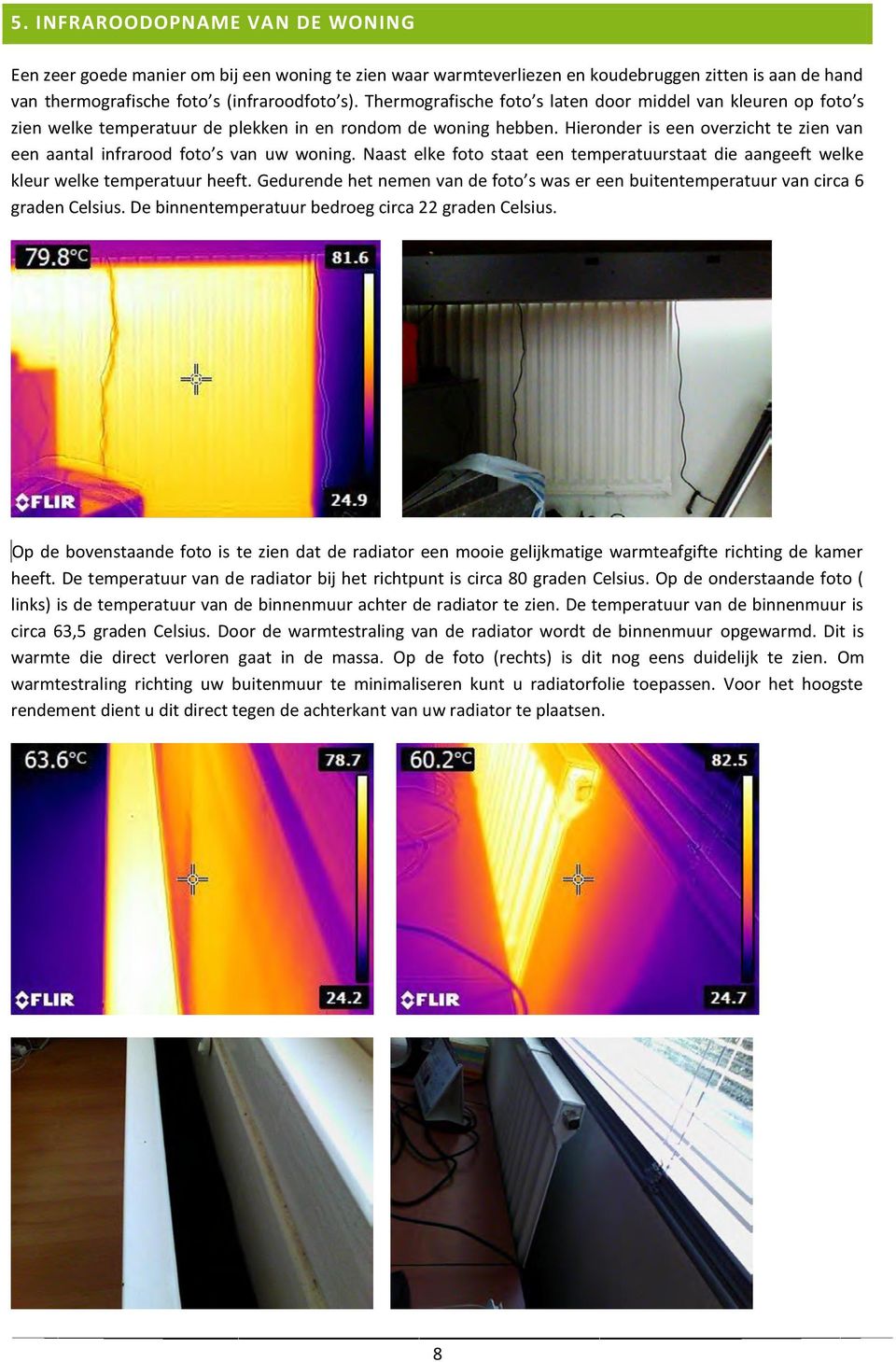 Hieronder is een overzicht te zien van een aantal infrarood foto s van uw woning. Naast elke foto staat een temperatuurstaat die aangeeft welke kleur welke temperatuur heeft.