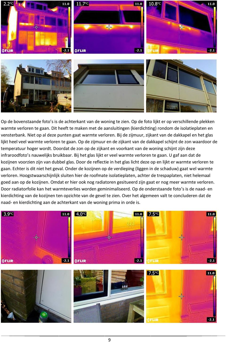 Bij de zijmuur, zijkant van de dakkapel en het glas lijkt heel veel warmte verloren te gaan. Op de zijmuur en de zijkant van de dakkapel schijnt de zon waardoor de temperatuur hoger wordt.