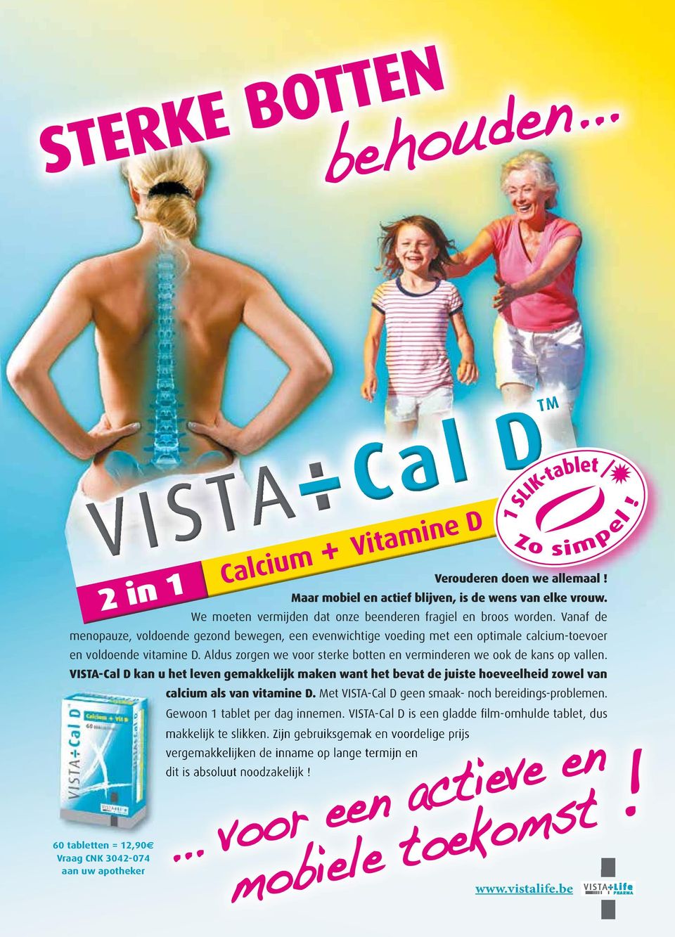 Aldus zorgen we voor sterke botten en verminderen we ook de kans op vallen. VISTA-Cal D kan u het leven gemakkelijk maken want het bevat de juiste hoeveelheid zowel van calcium als van vitamine D.