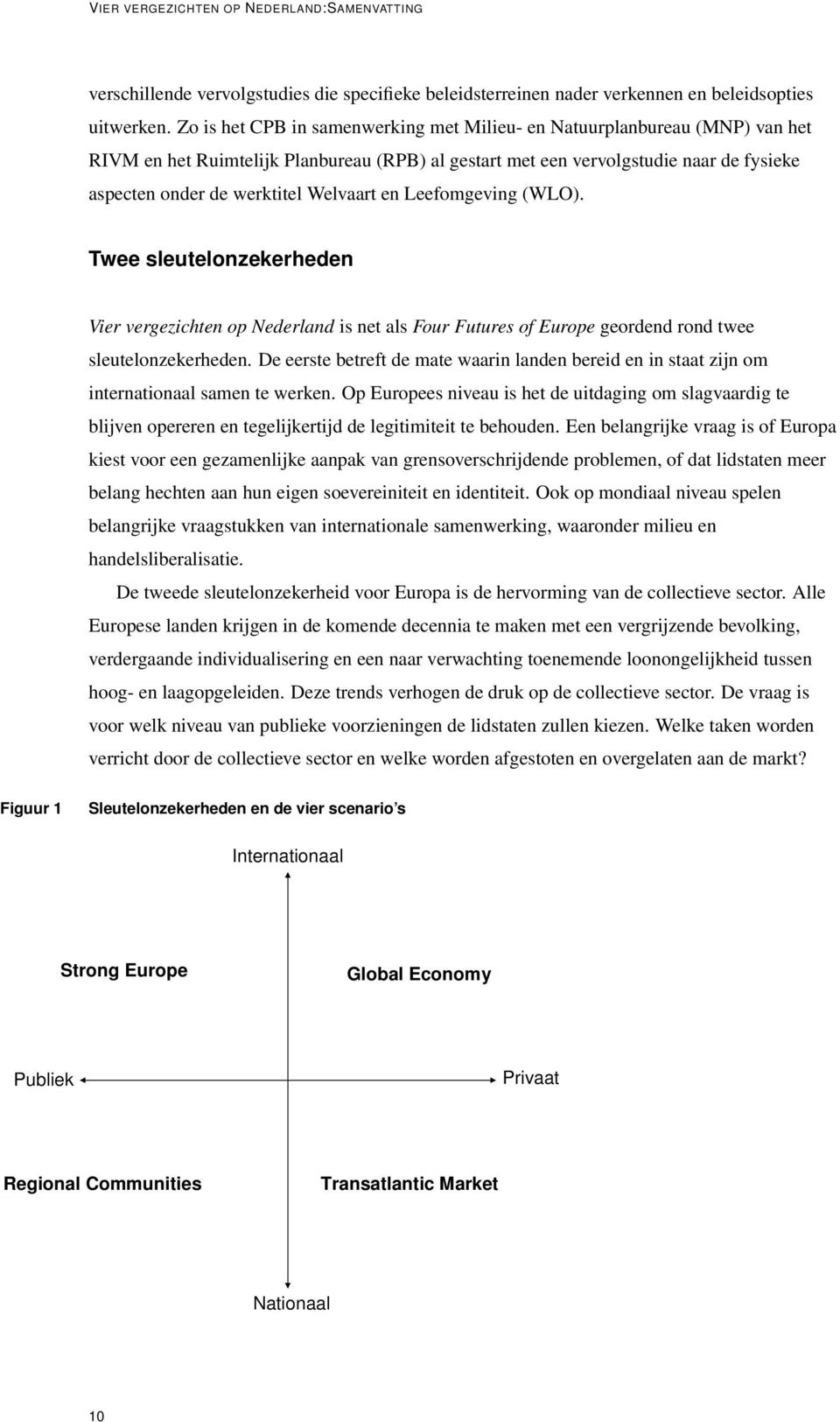 Welvaart en Leefomgeving (WLO). Twee sleutelonzekerheden Vier vergezichten op Nederland is net als Four Futures of Europe geordend rond twee sleutelonzekerheden.
