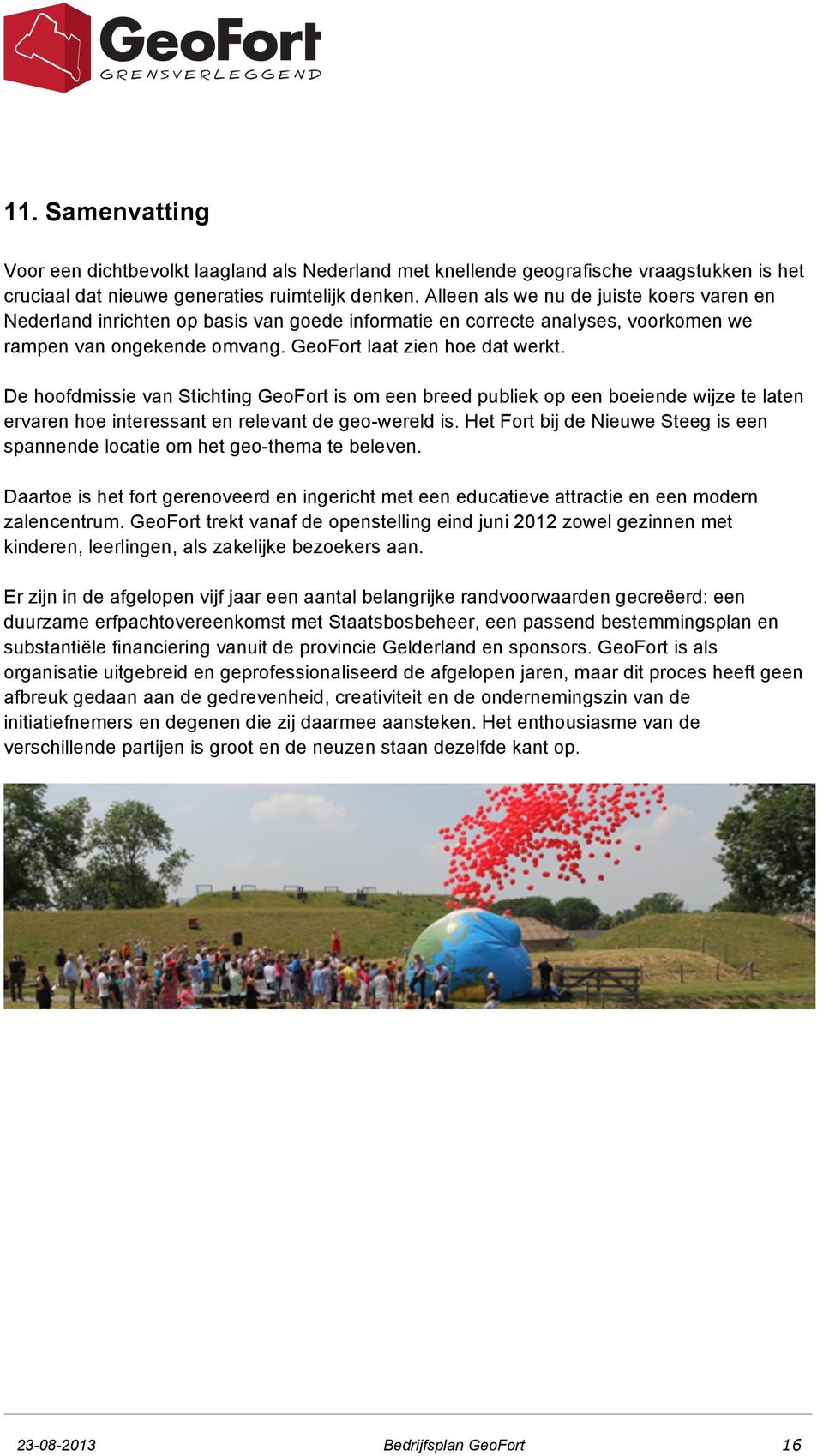 De hoofdmissie van Stichting GeoFort is om een breed publiek op een boeiende wijze te laten ervaren hoe interessant en relevant de geo-wereld is.