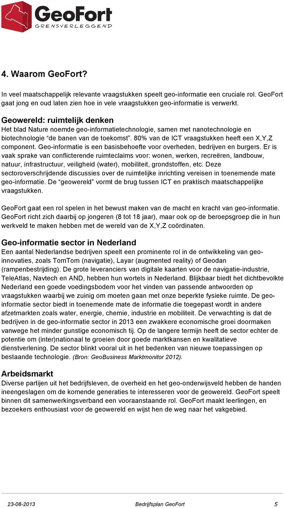 80% van de ICT vraagstukken heeft een X,Y,Z component. Geo-informatie is een basisbehoefte voor overheden, bedrijven en burgers.