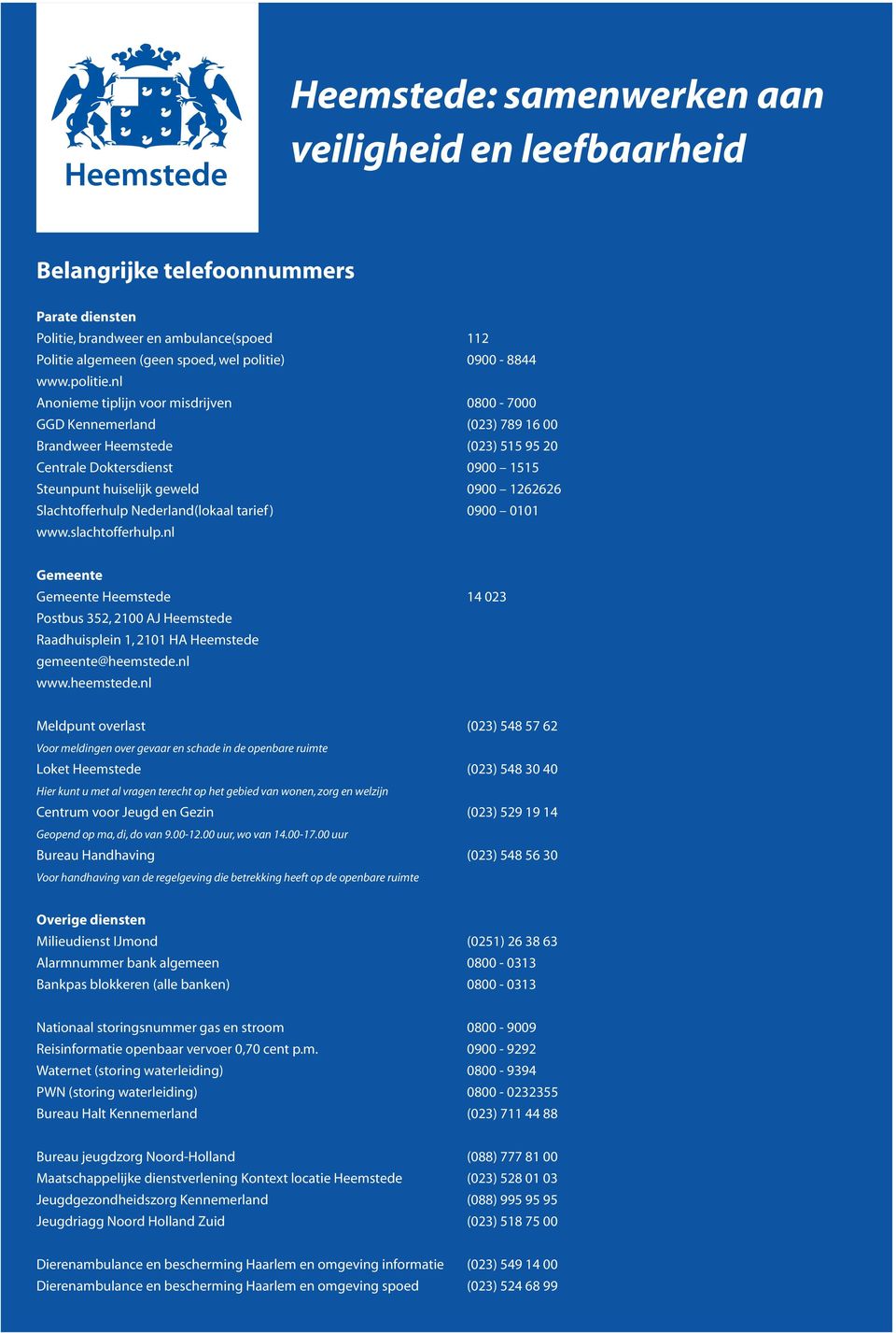 nl Anonieme tiplijn voor misdrijven 0800-7000 GGD Kennemerland (023) 789 16 00 Brandweer Heemstede (023) 515 95 20 Centrale Doktersdienst 0900 1515 Steunpunt huiselijk geweld 0900 1262626