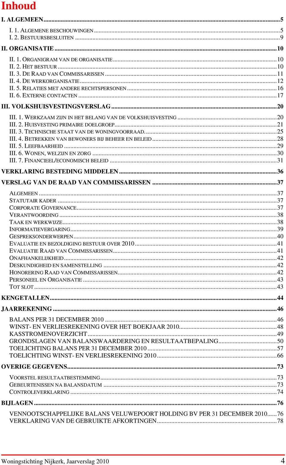 WERKZAAM ZIJN IN HET BELANG VAN DE VOLKSHUISVESTING...20 III. 2. HUISVESTING PRIMAIRE DOELGROEP...21 III. 3. TECHNISCHE STAAT VAN DE WONINGVOORRAAD...25 III. 4.