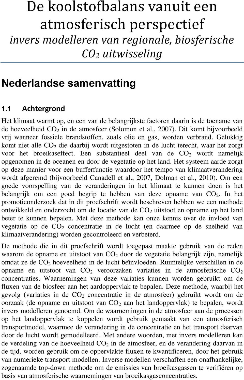 Dit komt bijvoorbeeld vrij wanneer fossiele brandstoffen, zoals olie en gas, worden verbrand.