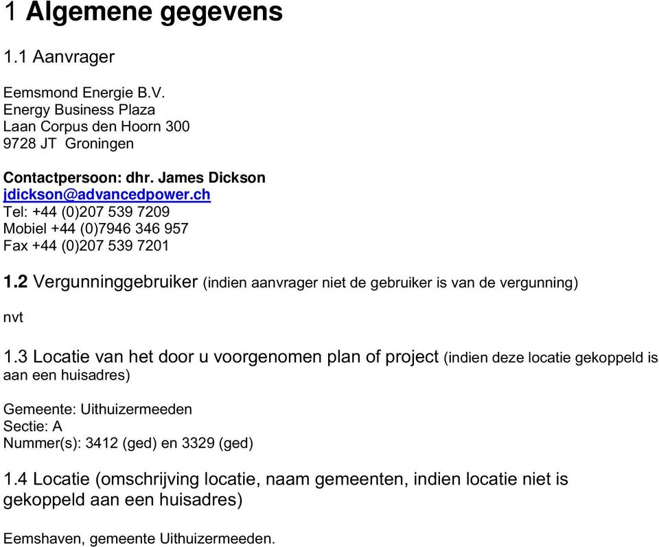 2 Vergunninggebruiker (indien aanvrager niet de gebruiker is van de vergunning) nvt 1.