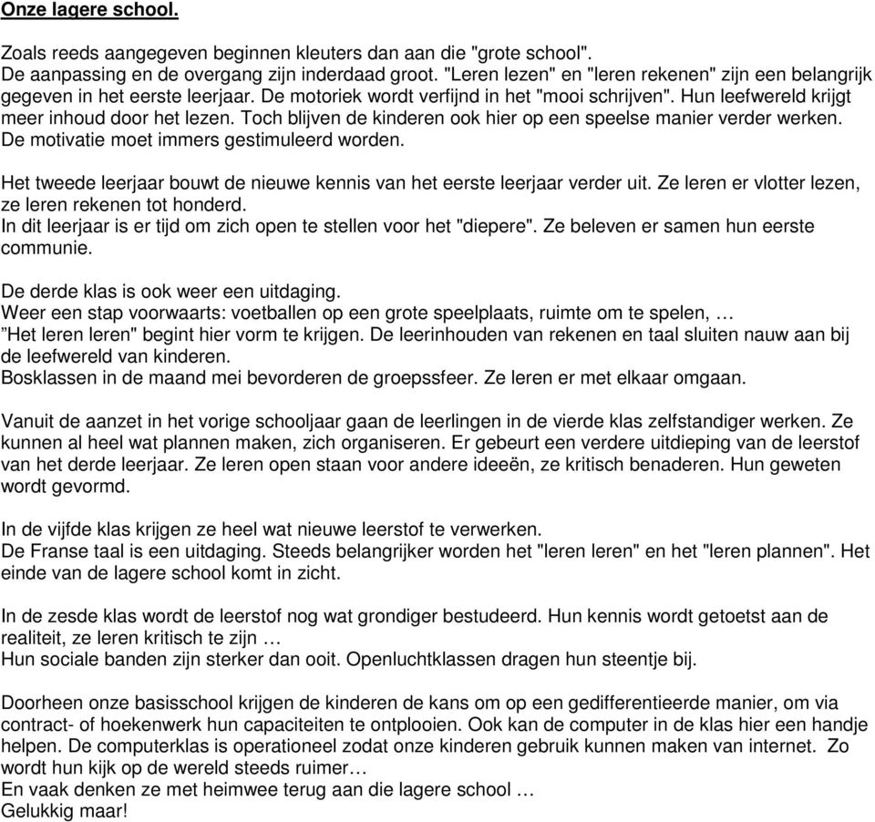 Toch blijven de kinderen ook hier op een speelse manier verder werken. De motivatie moet immers gestimuleerd worden. Het tweede leerjaar bouwt de nieuwe kennis van het eerste leerjaar verder uit.