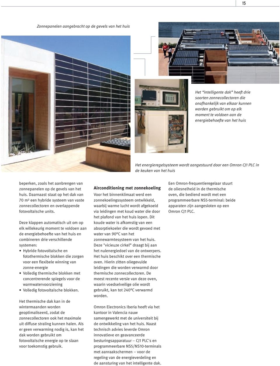 Daarnaast staat op het dak van 70 m² een hybride systeem van vaste zonnecollectoren en overlappende fotovoltaïsche units.