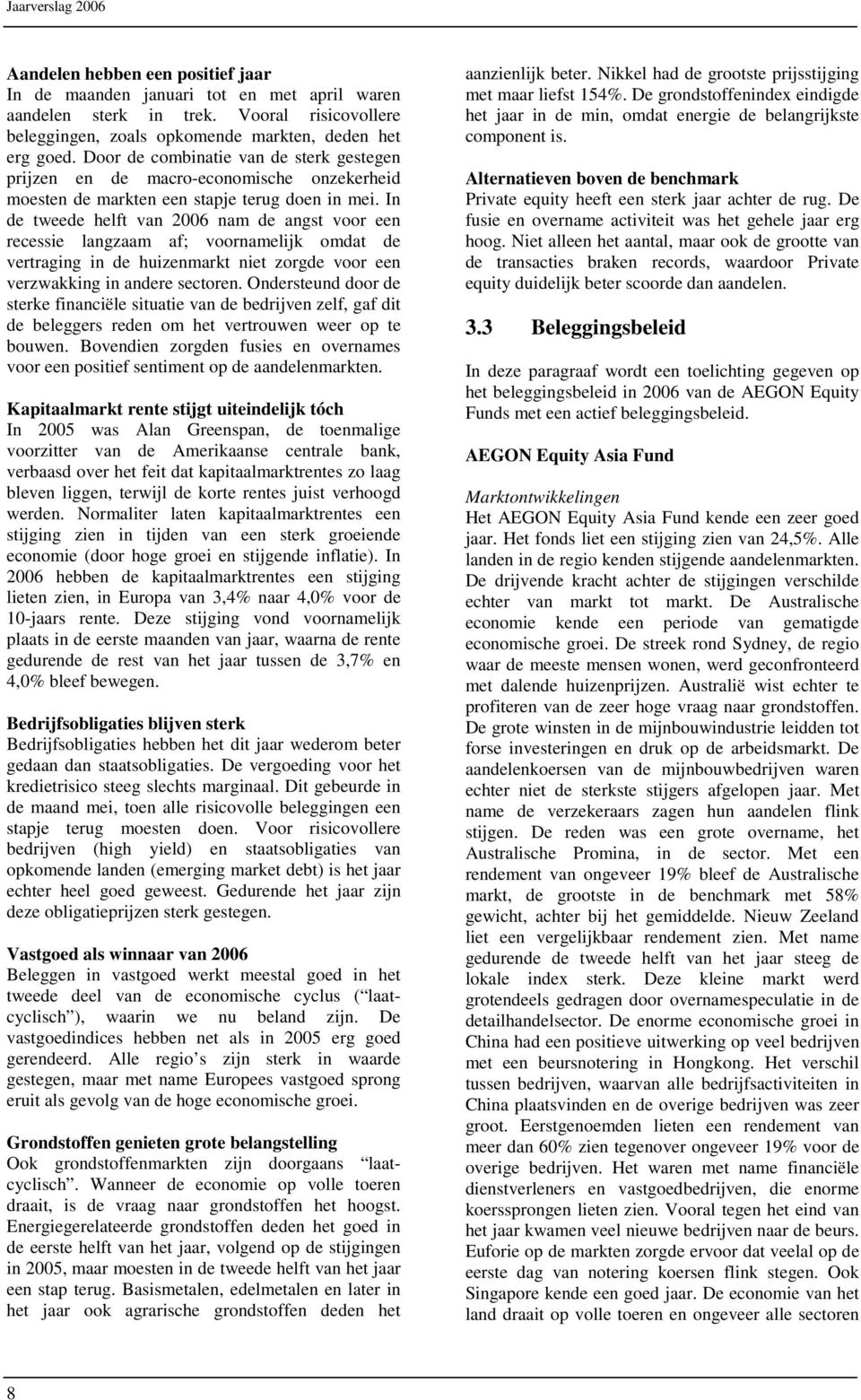 In de tweede helft van 2006 nam de angst voor een recessie langzaam af; voornamelijk omdat de vertraging in de huizenmarkt niet zorgde voor een verzwakking in andere sectoren.