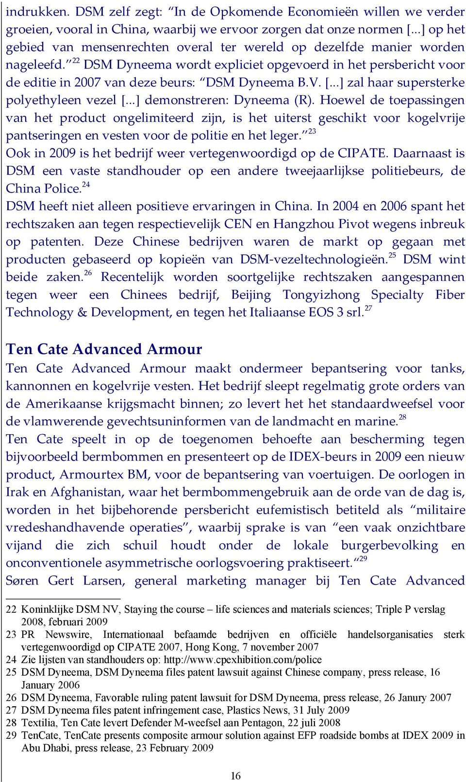 22 DSM Dyneema wordt expliciet opgevoerd in het persbericht voor de editie in 2007 van deze beurs: DSM Dyneema B.V. [...] zal haar supersterke polyethyleen vezel [...] demonstreren: Dyneema (R).