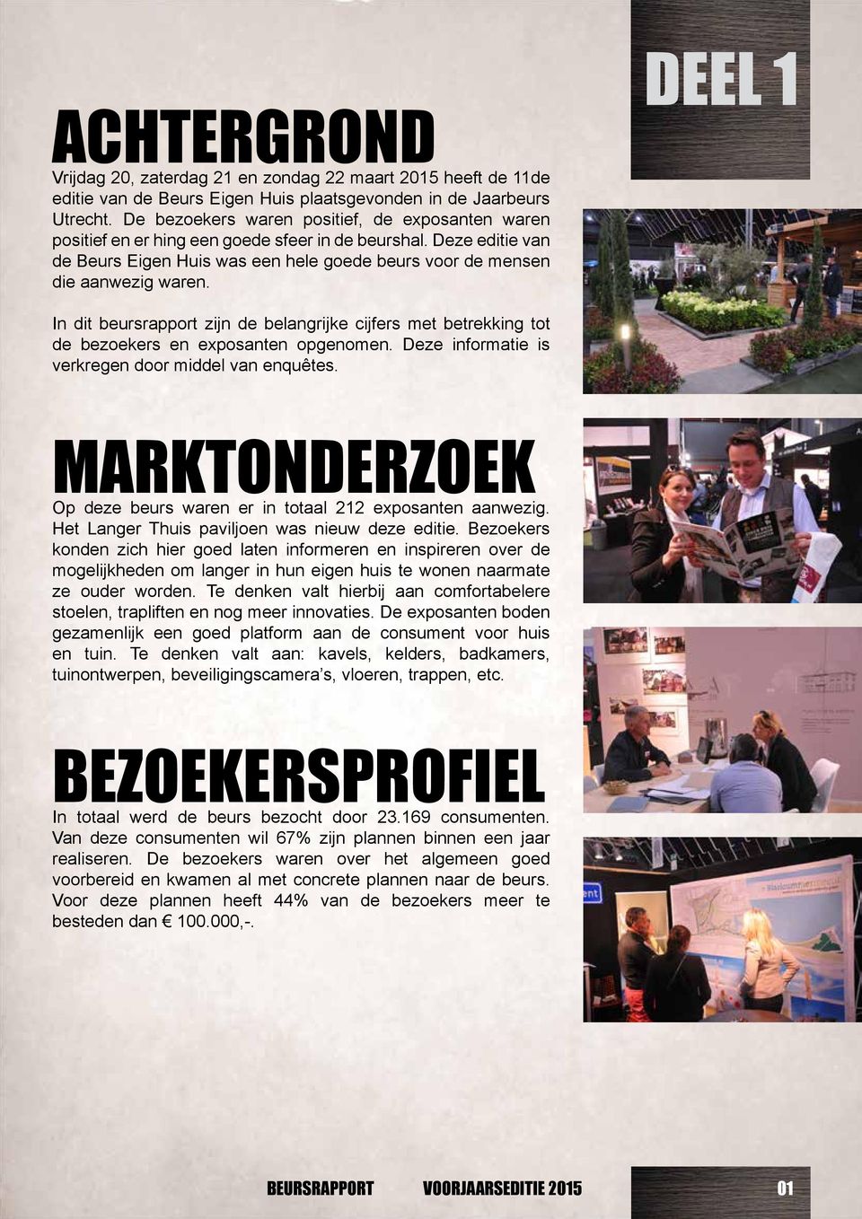 DEEL 1 In dit beursrapport zijn de belangrijke cijfers met betrekking tot de bezoekers en exposanten opgenomen. Deze informatie is verkregen door middel van enquêtes.