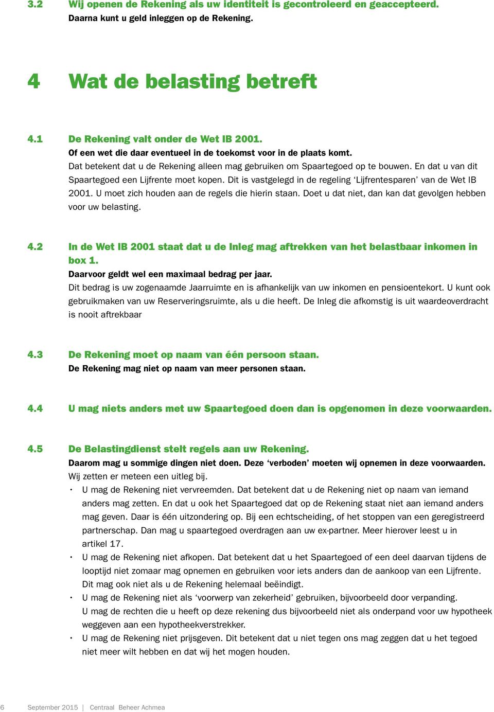 En dat u van dit Spaartegoed een Lijfrente moet kopen. Dit is vastgelegd in de regeling Lijfrentesparen van de Wet IB 2001. U moet zich houden aan de regels die hierin staan.