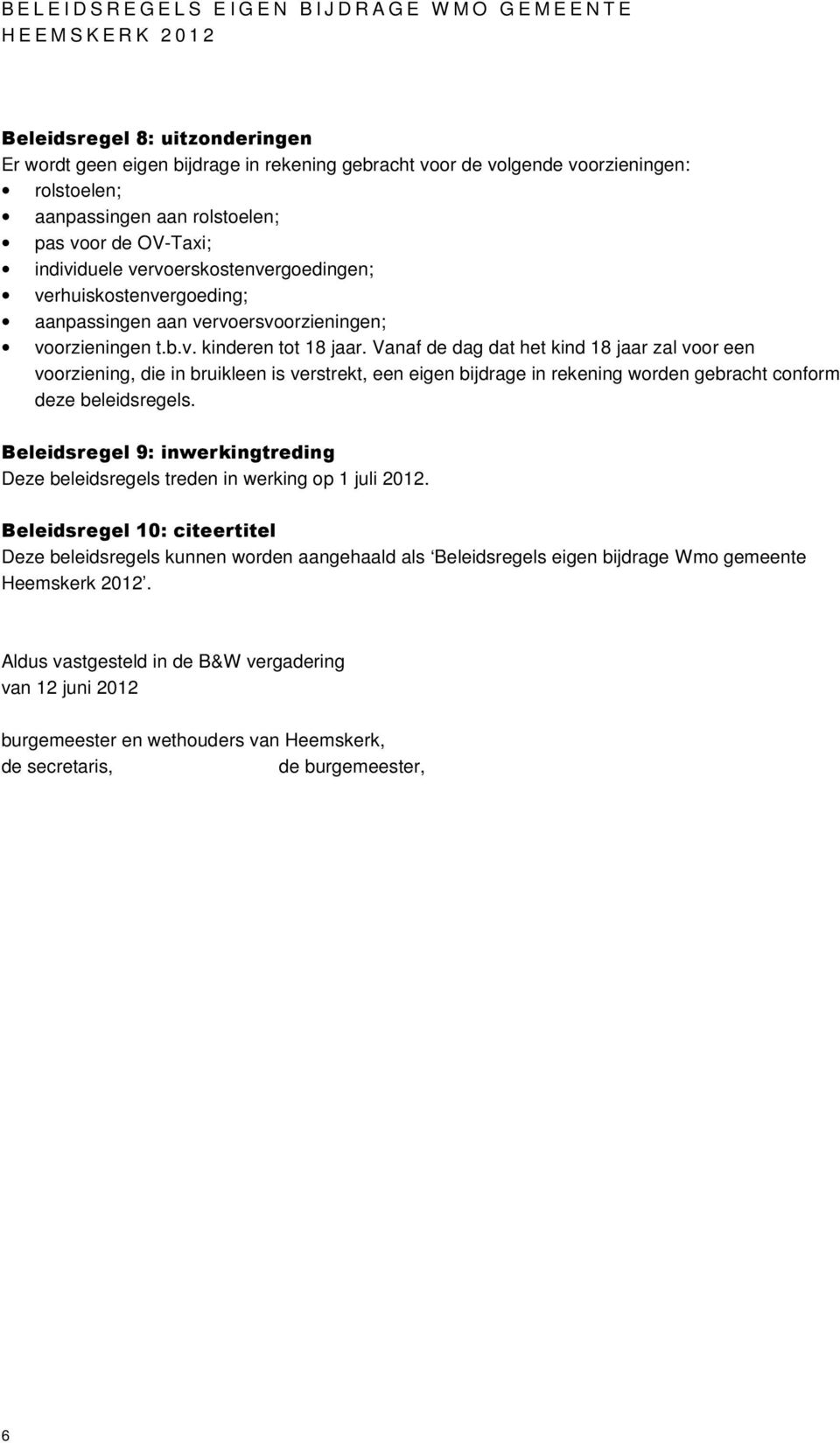 v. kinderen tot 18 jaar. Vanaf de dag dat het kind 18 jaar zal voor een voorziening, die in bruikleen is verstrekt, een eigen bijdrage in rekening worden gebracht conform deze beleidsregels.