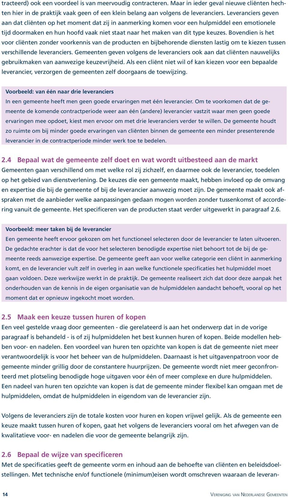 Bovendien is het voor cliënten zonder voorkennis van de producten en bijbehorende diensten lastig om te kiezen tussen verschillende leveranciers.