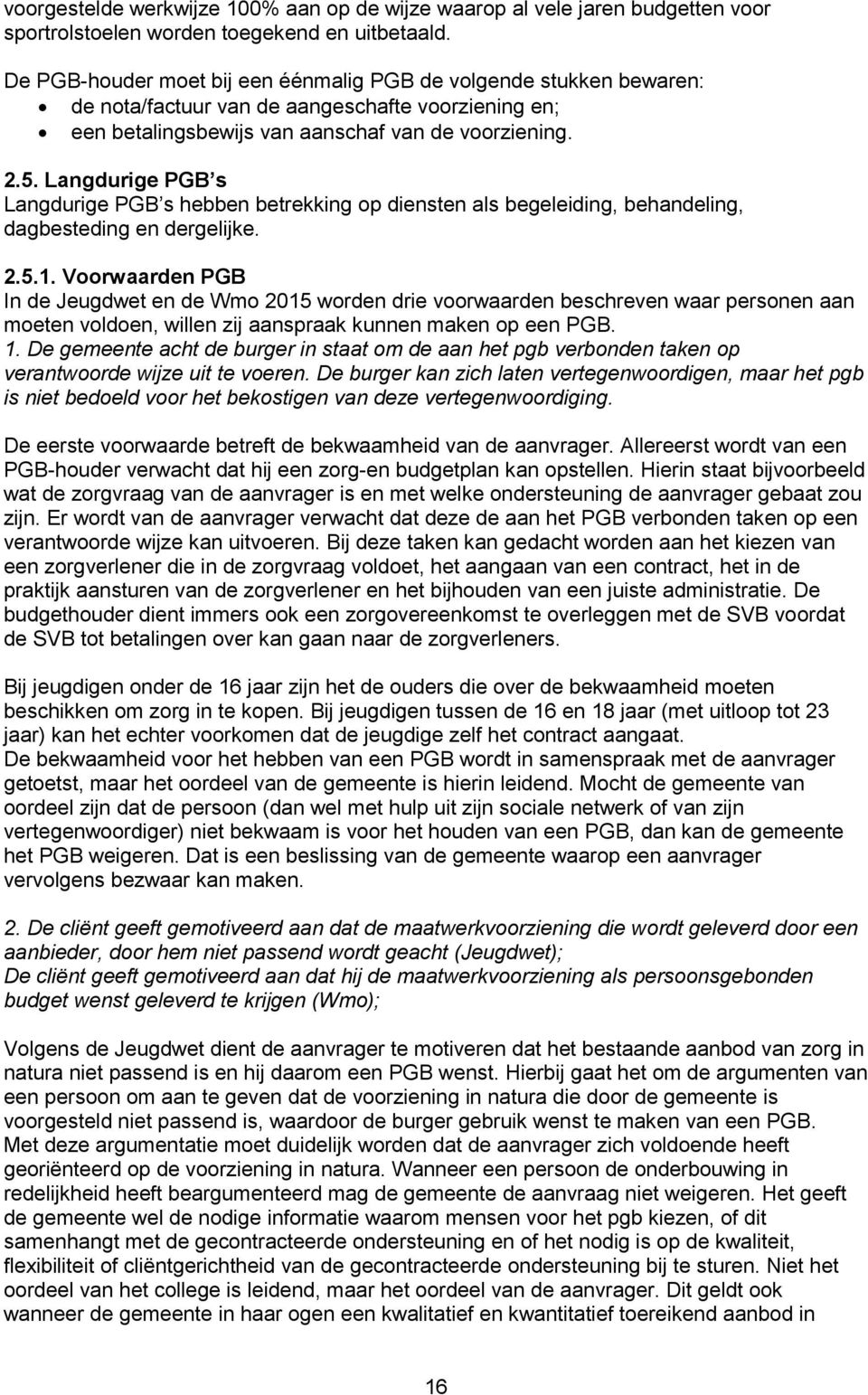 Langdurige PGB s Langdurige PGB s hebben betrekking op diensten als begeleiding, behandeling, dagbesteding en dergelijke. 2.5.1.