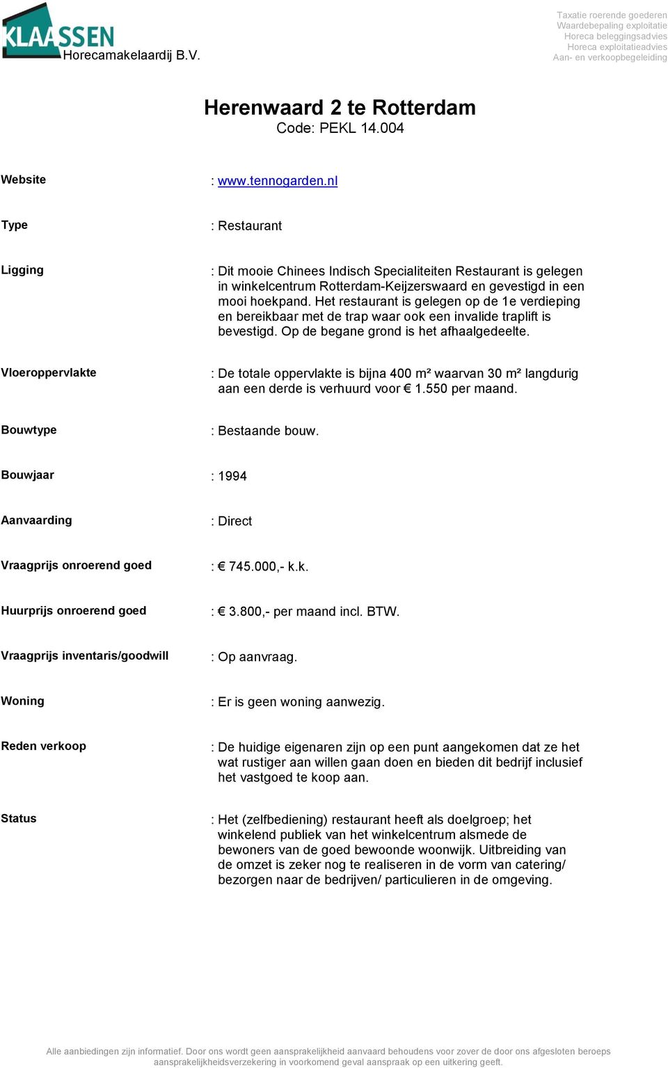 Vloeroppervlakte : De totale oppervlakte is bijna 400 m² waarvan 30 m² langdurig aan een derde is verhuurd voor 1.550 per maand. Bouwtype : Bestaande bouw.