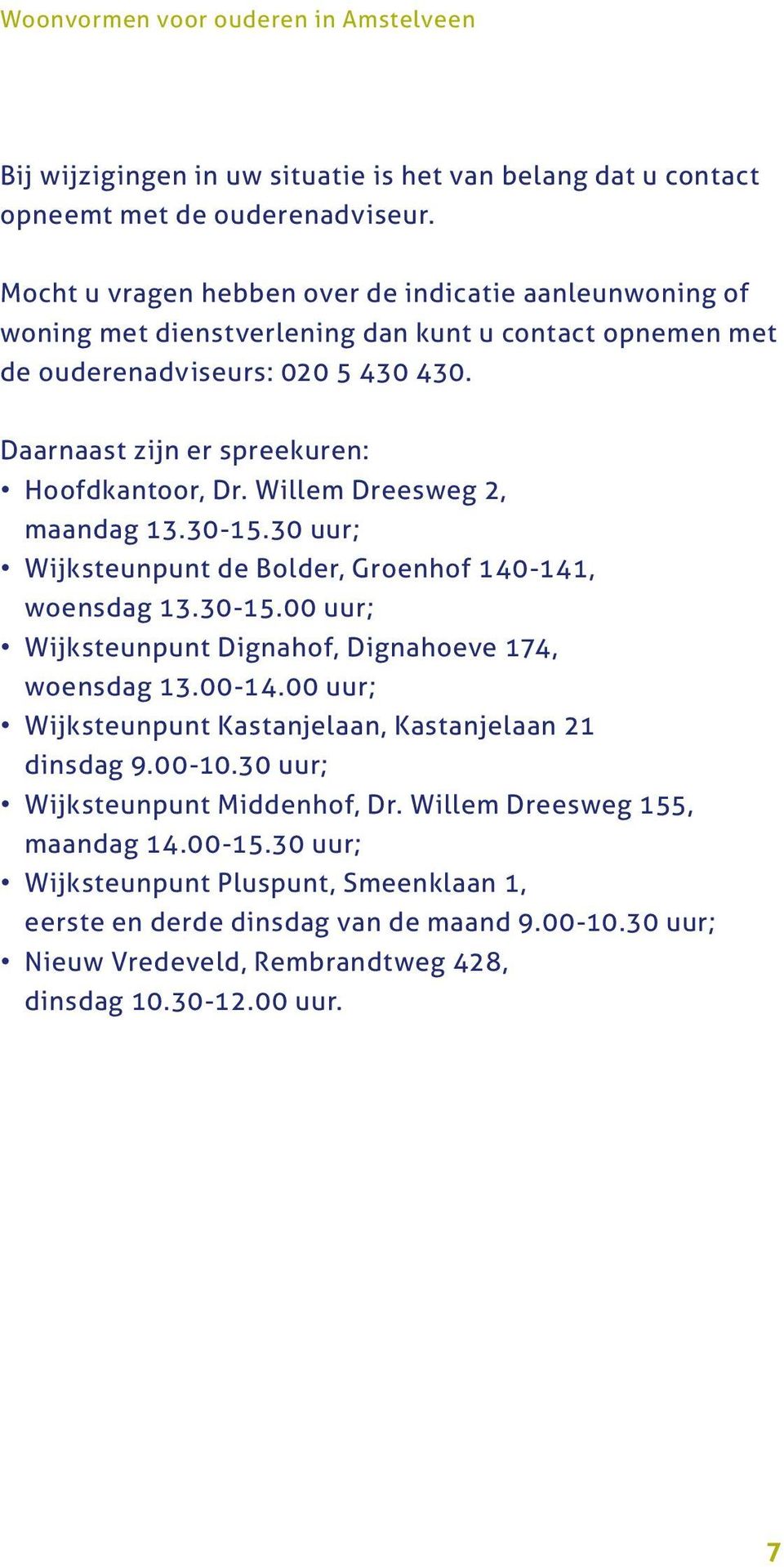Willem Dreesweg 2, maandag 13.30-15.30 uur; Wijksteunpunt de Bolder, Groenhof 140-141, woensdag 13.30-15.00 uur; Wijksteunpunt Dignahof, Dignahoeve 174, woensdag 13.00-14.